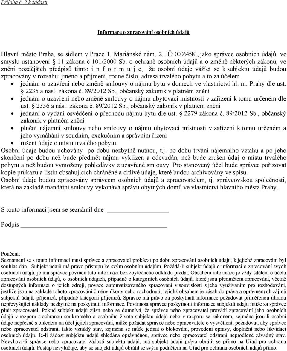o ochraně osobních údajů a o změně některých zákonů, ve znění pozdějších předpisů tímto i n f o r m u j e, že osobní údaje vážící se k subjektu údajů budou zpracovány v rozsahu: jméno a příjmení,