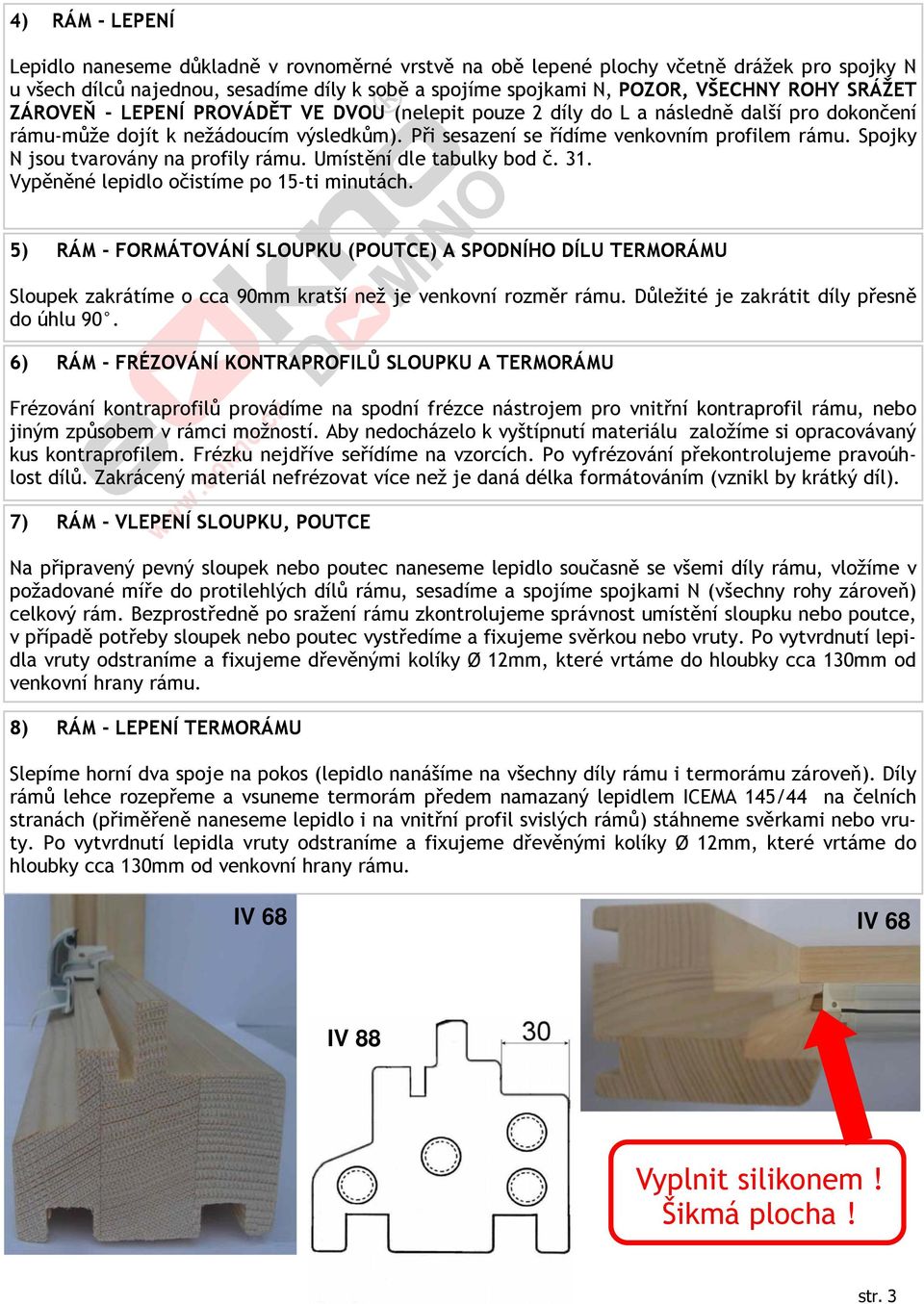 Spojky N jsou tvarovány na profily rámu. Umístění dle tabulky bod č. 31. Vypěněné lepidlo očistíme po 15-ti minutách.