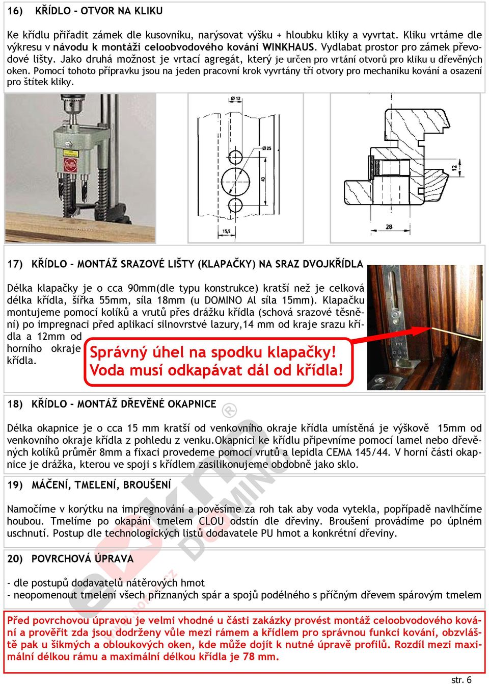 Pomocí tohoto přípravku jsou na jeden pracovní krok vyvrtány tři otvory pro mechaniku kování a osazení pro štítek kliky.