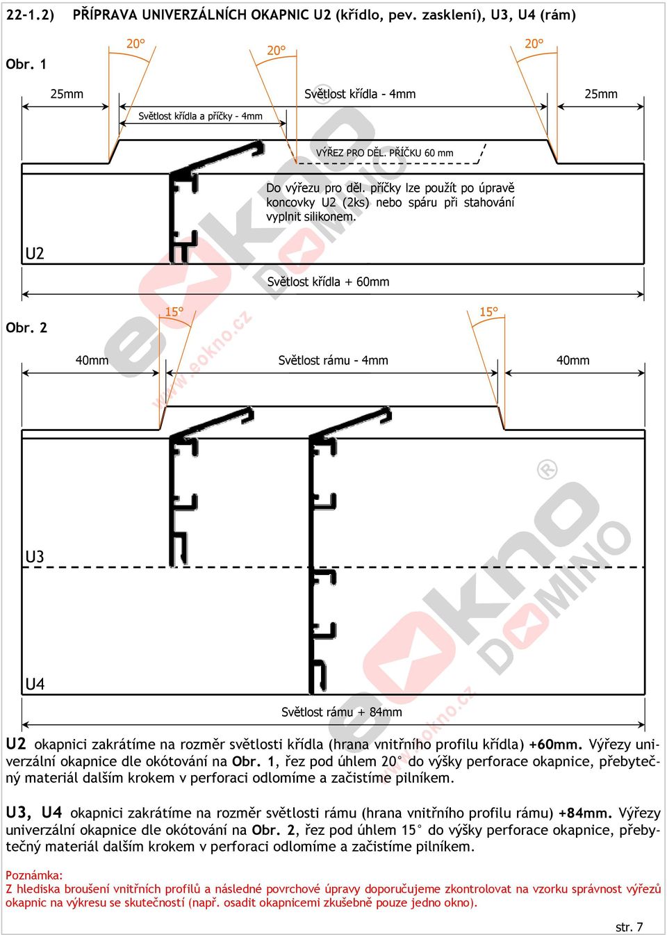 2 15 15 40mm Světlost rámu - 4mm 40mm 5-6 U3 U4 Světlost rámu + 84mm U2 okapnici zakrátíme na rozměr světlosti křídla (hrana vnitřního profilu křídla) +60mm.