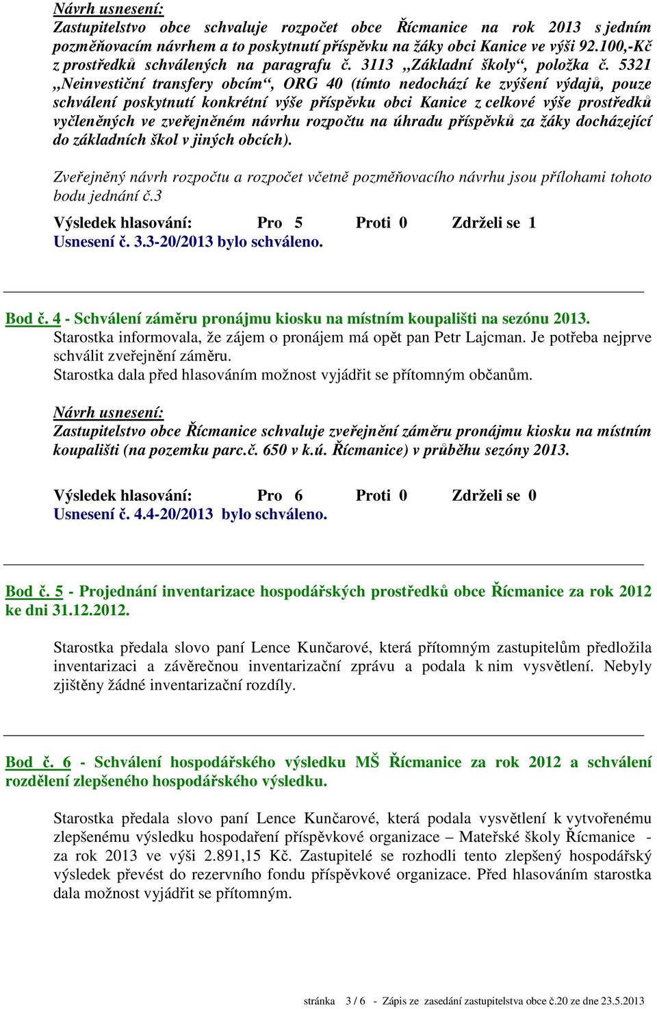 5321 Neinvestiční transfery obcím, ORG 40 (tímto nedochází ke zvýšení výdajů, pouze schválení poskytnutí konkrétní výše příspěvku obci Kanice z celkové výše prostředků vyčleněných ve zveřejněném