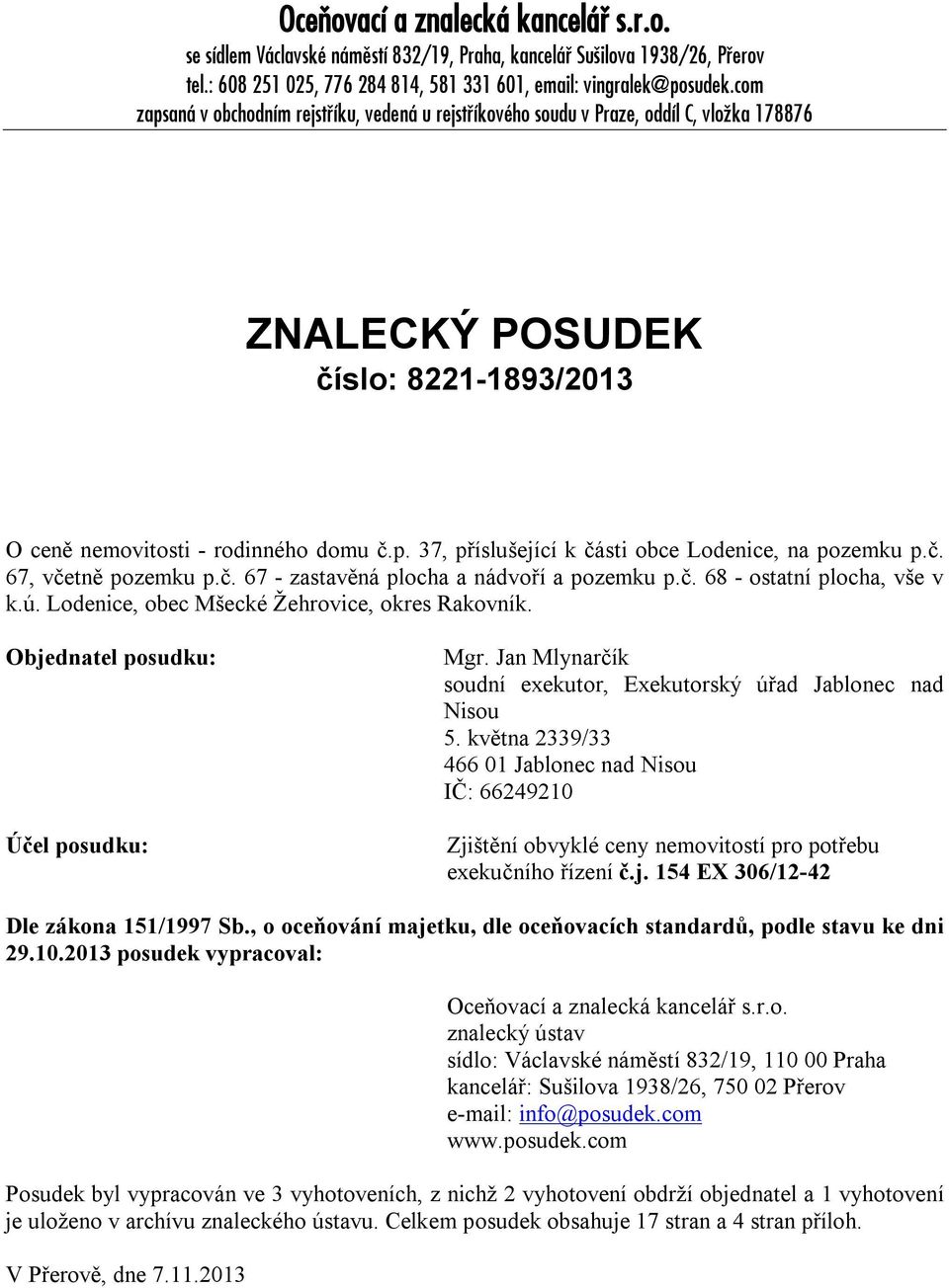 č. 67, včetně pozemku p.č. 67 - zastavěná plocha a nádvoří a pozemku p.č. 68 - ostatní plocha, vše v k.ú. Lodenice, obec Mšecké Žehrovice, okres Rakovník. Objednatel posudku: Účel posudku: Mgr.