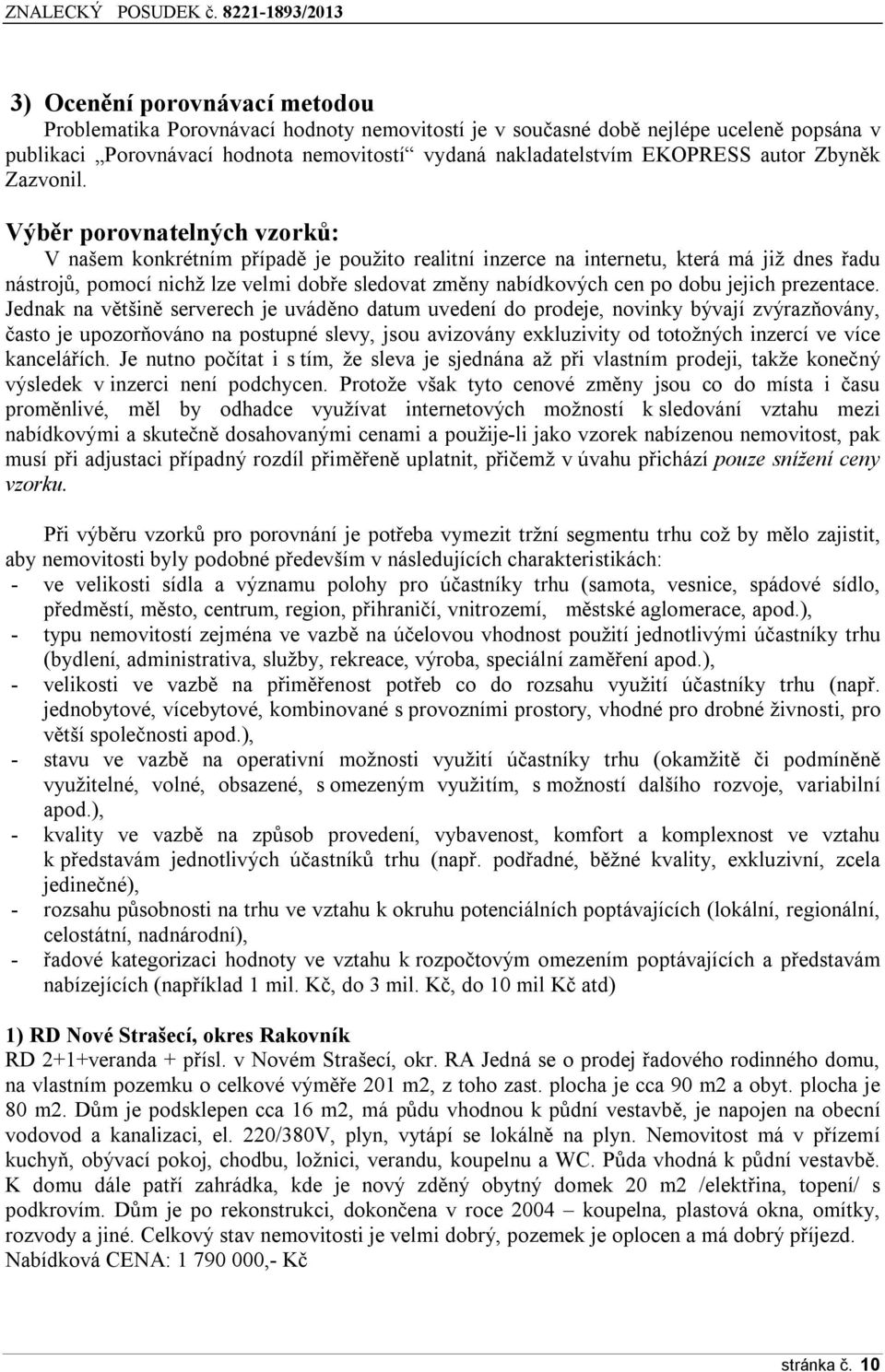 Výběr porovnatelných vzorků: V našem konkrétním případě je použito realitní inzerce na internetu, která má již dnes řadu nástrojů, pomocí nichž lze velmi dobře sledovat změny nabídkových cen po dobu