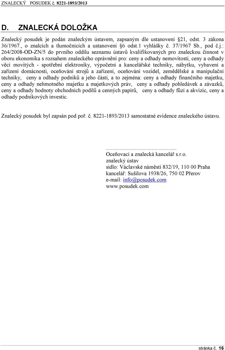 : 264/2008-OD-ZN/5 do prvního oddílu seznamu ústavů kvalifikovaných pro znaleckou činnost v oboru ekonomika s rozsahem znaleckého oprávnění pro: ceny a odhady nemovitostí, ceny a odhady věcí movitých