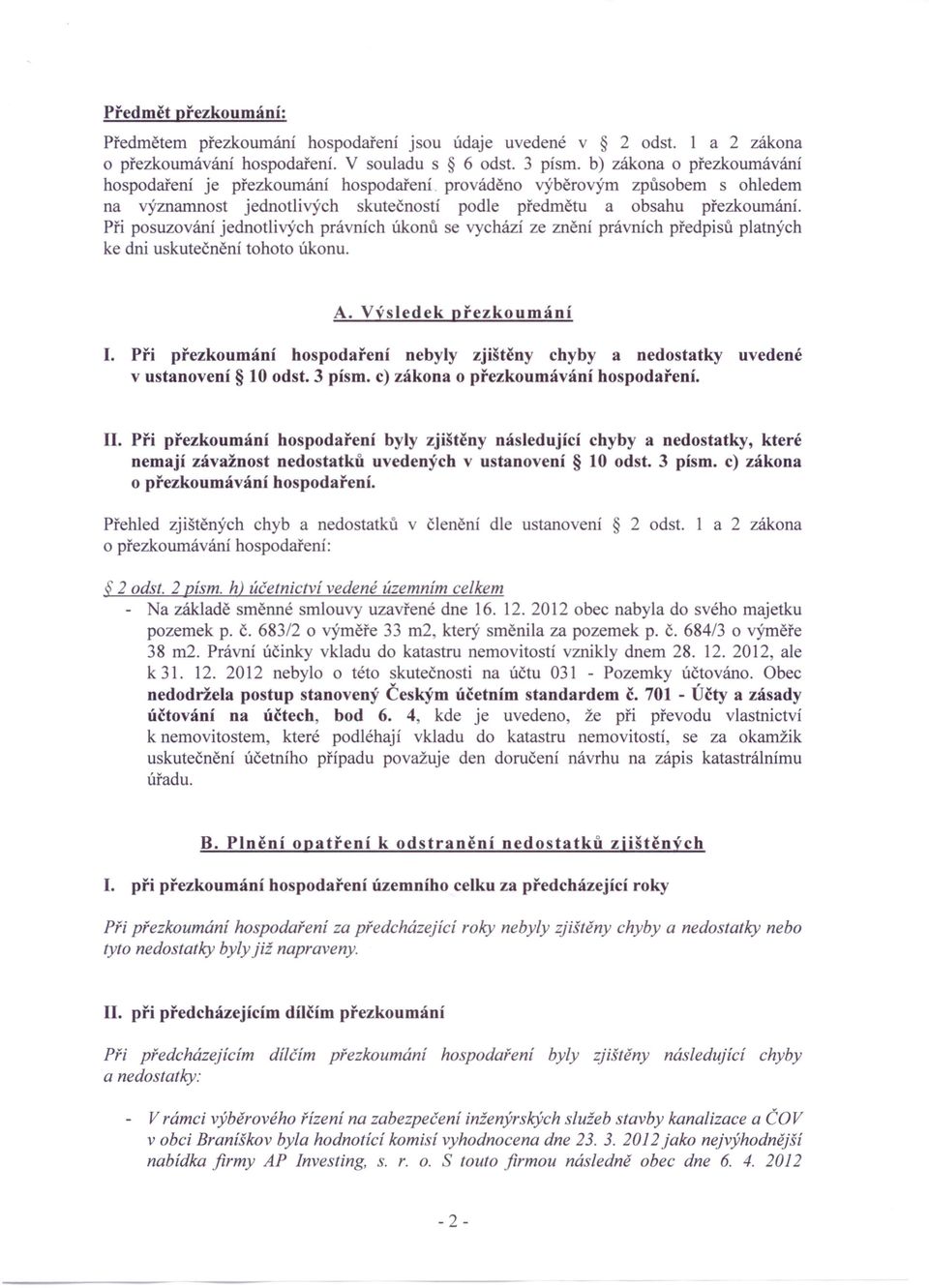 Při posuzování jednotlivých právních úkonů se vychází ze znění právních předpisů platných ke dni uskutečnění tohoto úkonu. A. Výsledek přezkoumání I.