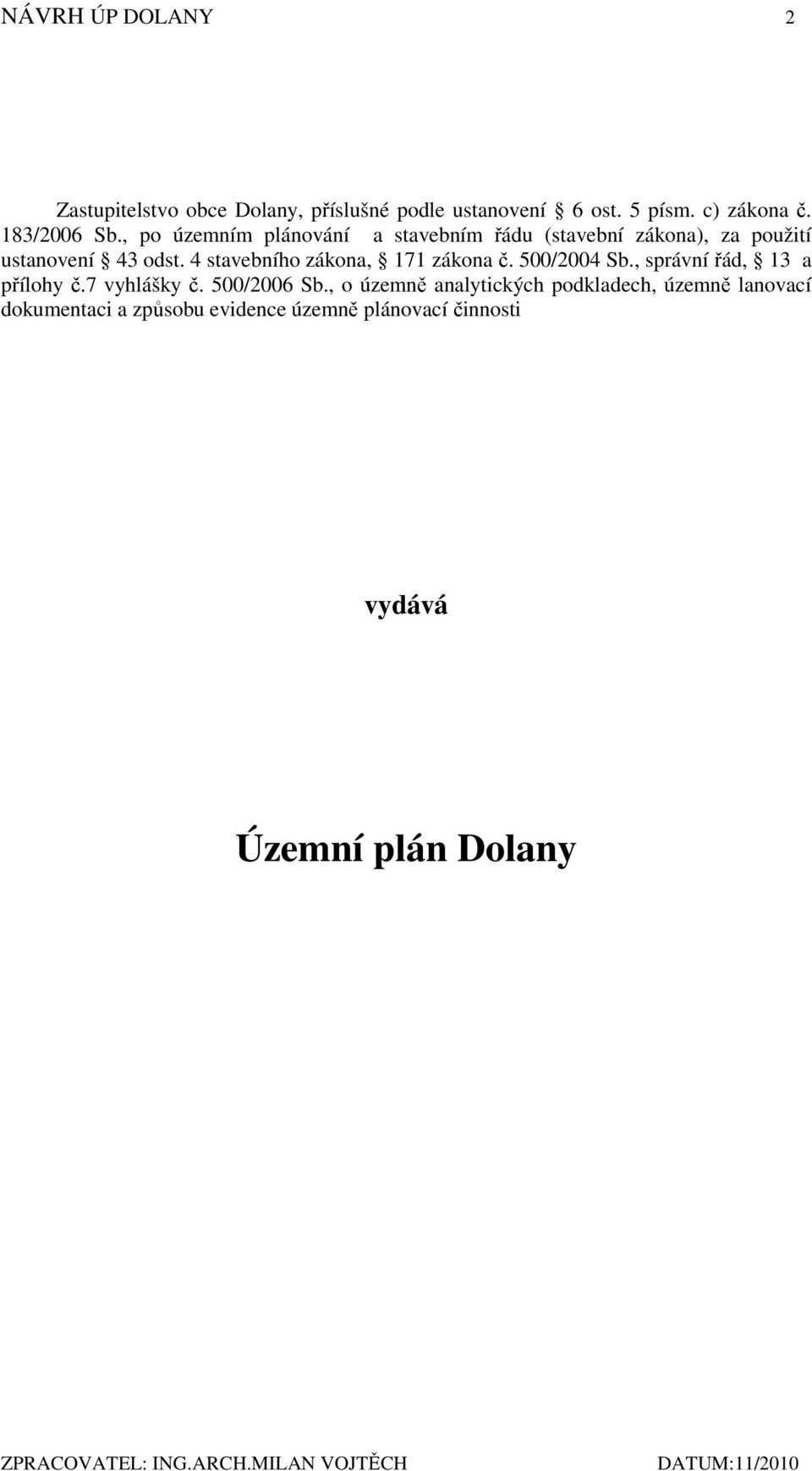 4 stavebního zákona, 171 zákona č. 500/2004 Sb., správní řád, 13 a přílohy č.7 vyhlášky č. 500/2006 Sb.