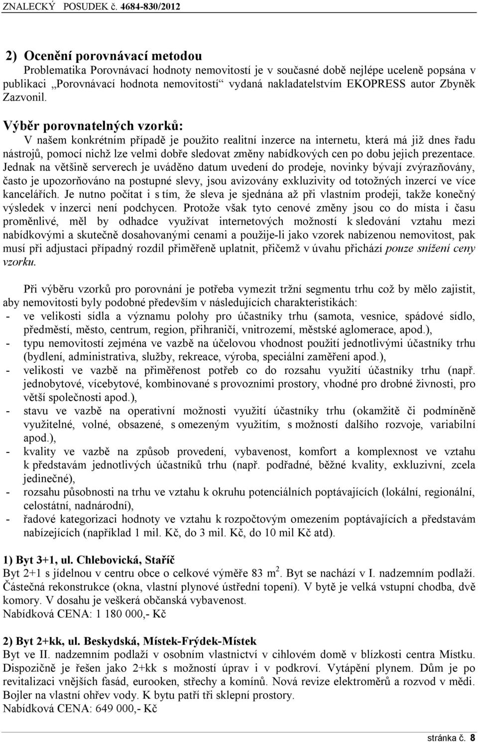 Výběr porovnatelných vzorků: V našem konkrétním případě je použito realitní inzerce na internetu, která má již dnes řadu nástrojů, pomocí nichž lze velmi dobře sledovat změny nabídkových cen po dobu