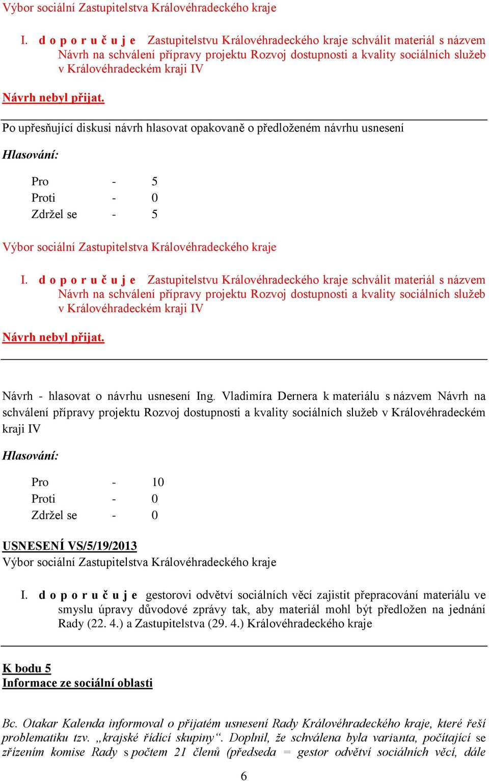 Vladimíra Dernera k materiálu s názvem Návrh na schválení přípravy projektu Rozvoj dostupnosti a kvality sociálních služeb v Královéhradeckém kraji IV USNESENÍ VS/5/19/2013 I.