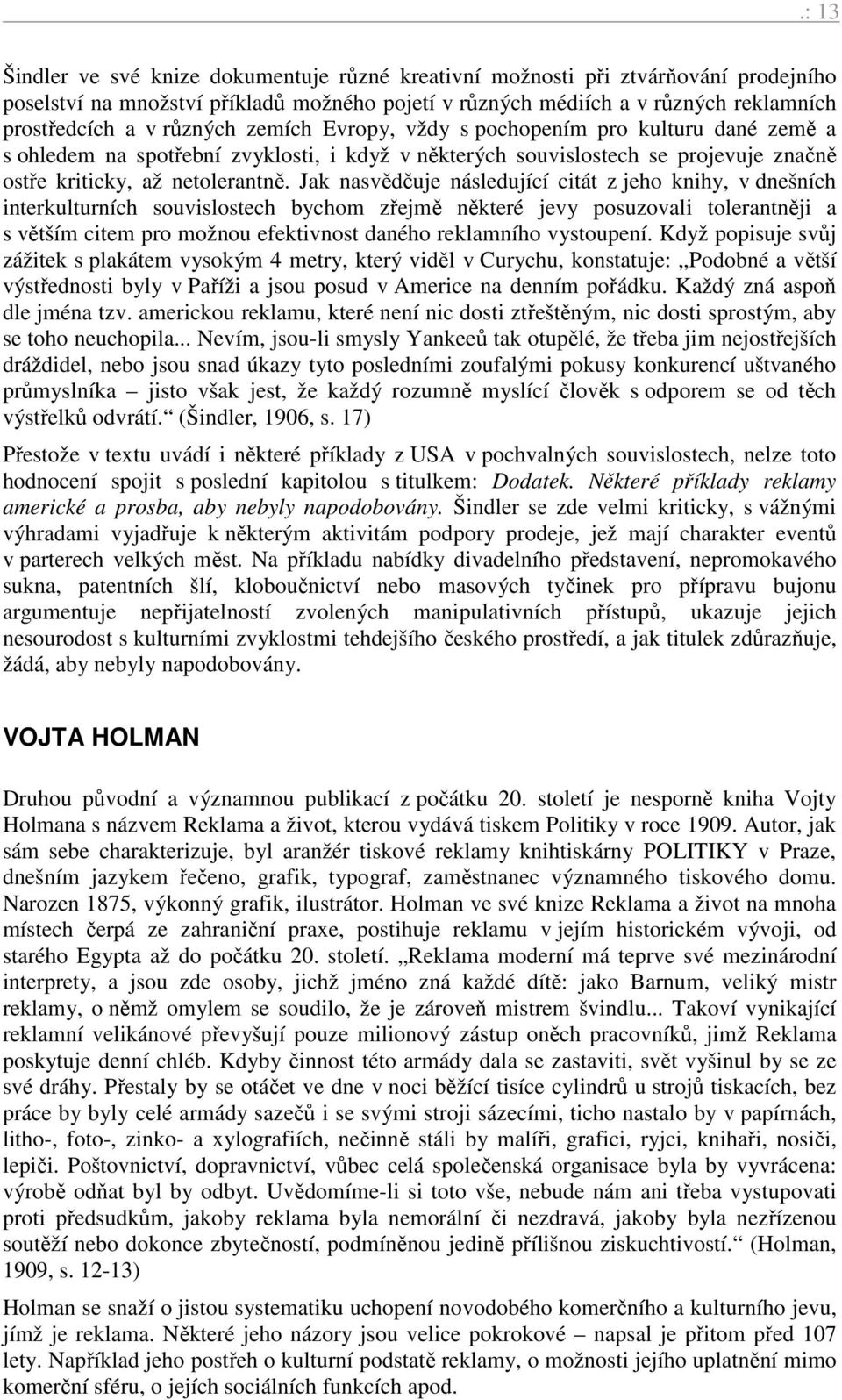 Jak nasvědčuje následující citát z jeho knihy, v dnešních interkulturních souvislostech bychom zřejmě některé jevy posuzovali tolerantněji a s větším citem pro možnou efektivnost daného reklamního