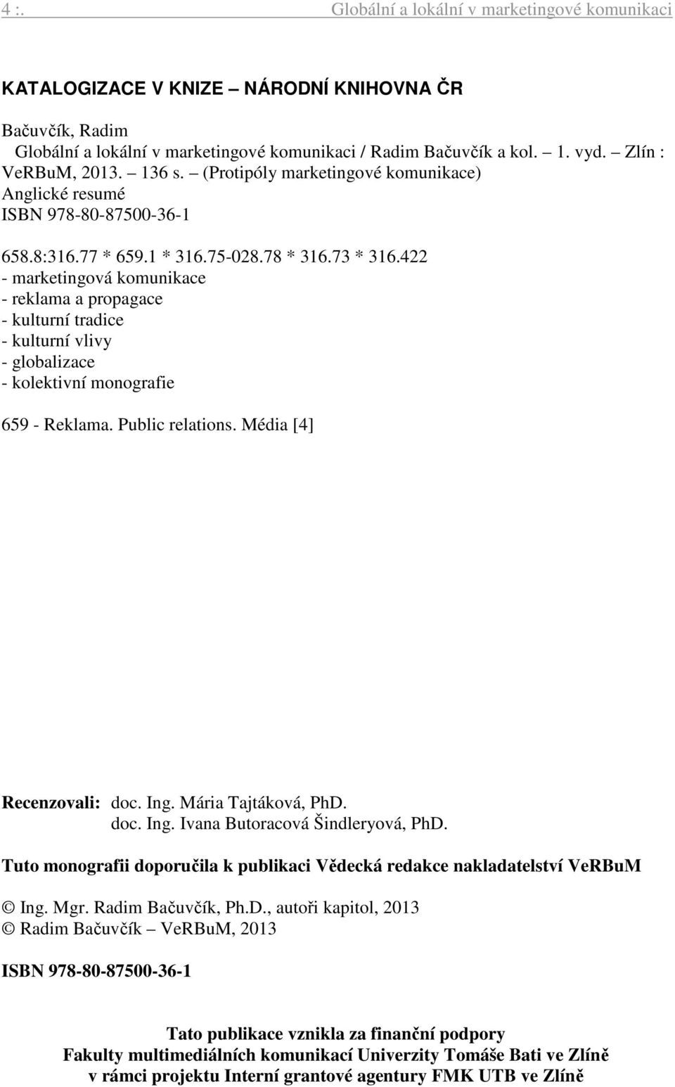 422 - marketingová komunikace - reklama a propagace - kulturní tradice - kulturní vlivy - globalizace - kolektivní monografie 659 - Reklama. Public relations. Média [4] Recenzovali: doc. Ing.