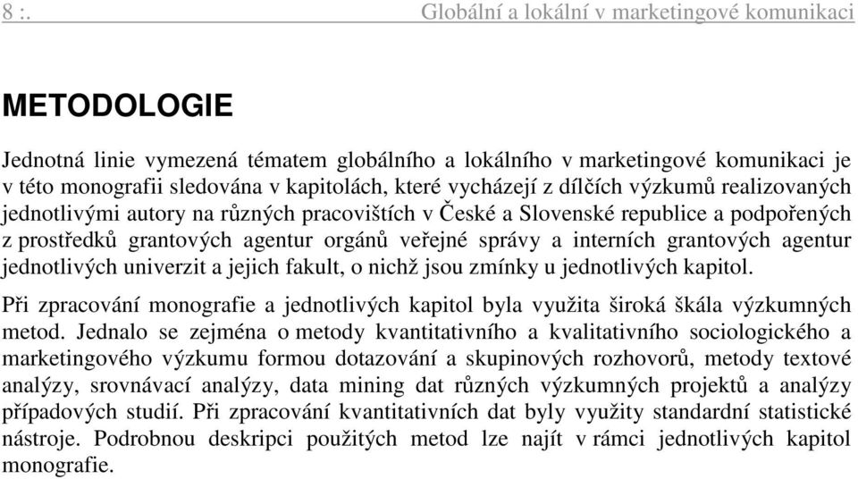 grantových agentur jednotlivých univerzit a jejich fakult, o nichž jsou zmínky u jednotlivých kapitol. Při zpracování monografie a jednotlivých kapitol byla využita široká škála výzkumných metod.