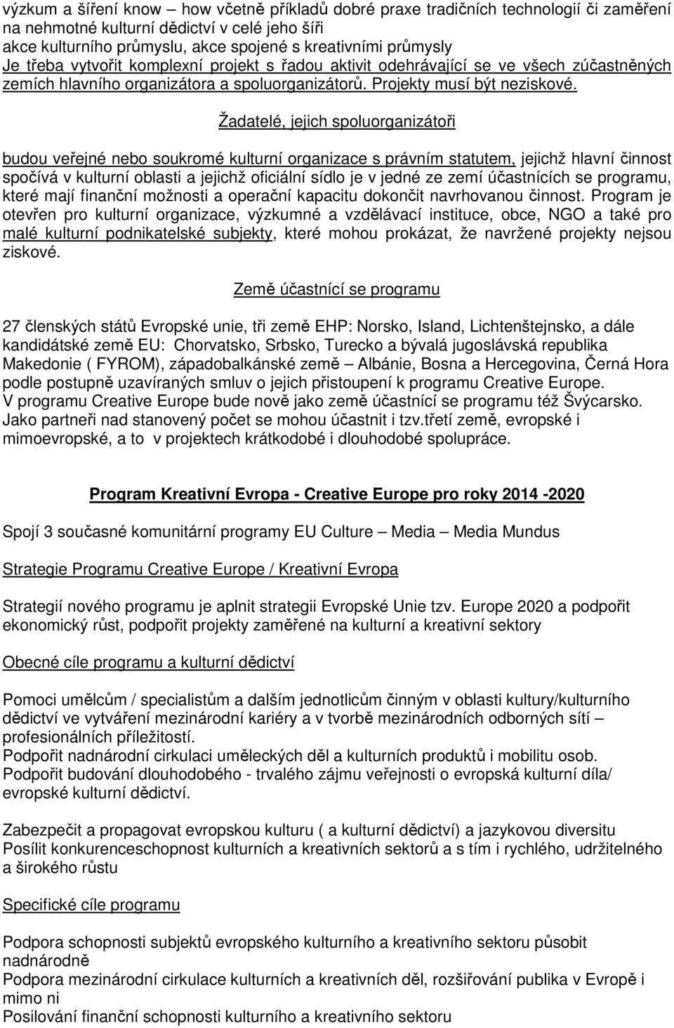 Žadatelé, jejich spoluorganizátoři budou veřejné nebo soukromé kulturní organizace s právním statutem, jejichž hlavní činnost spočívá v kulturní oblasti a jejichž oficiální sídlo je v jedné ze zemí