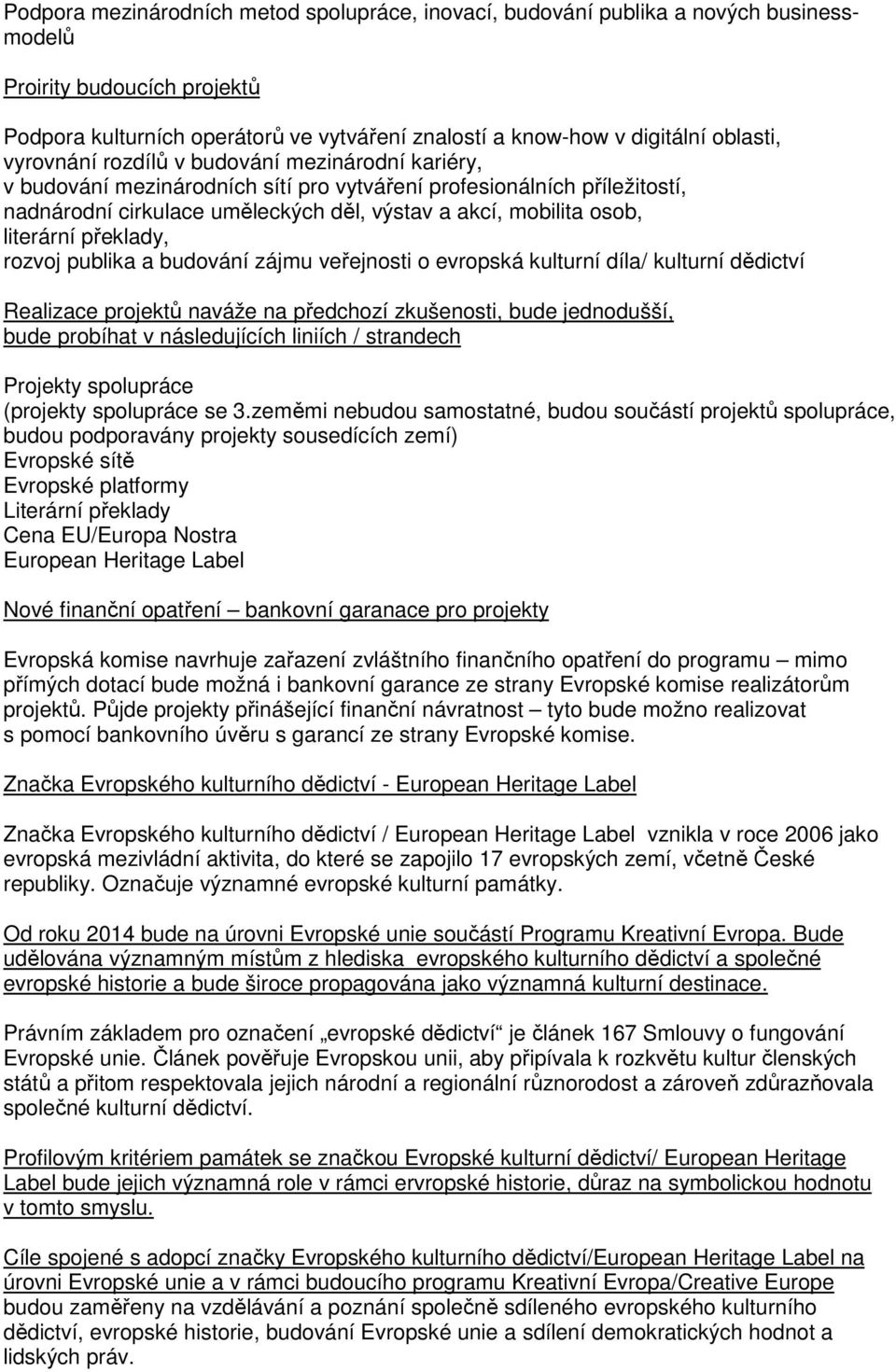 literární překlady, rozvoj publika a budování zájmu veřejnosti o evropská kulturní díla/ kulturní dědictví Realizace projektů naváže na předchozí zkušenosti, bude jednodušší, bude probíhat v