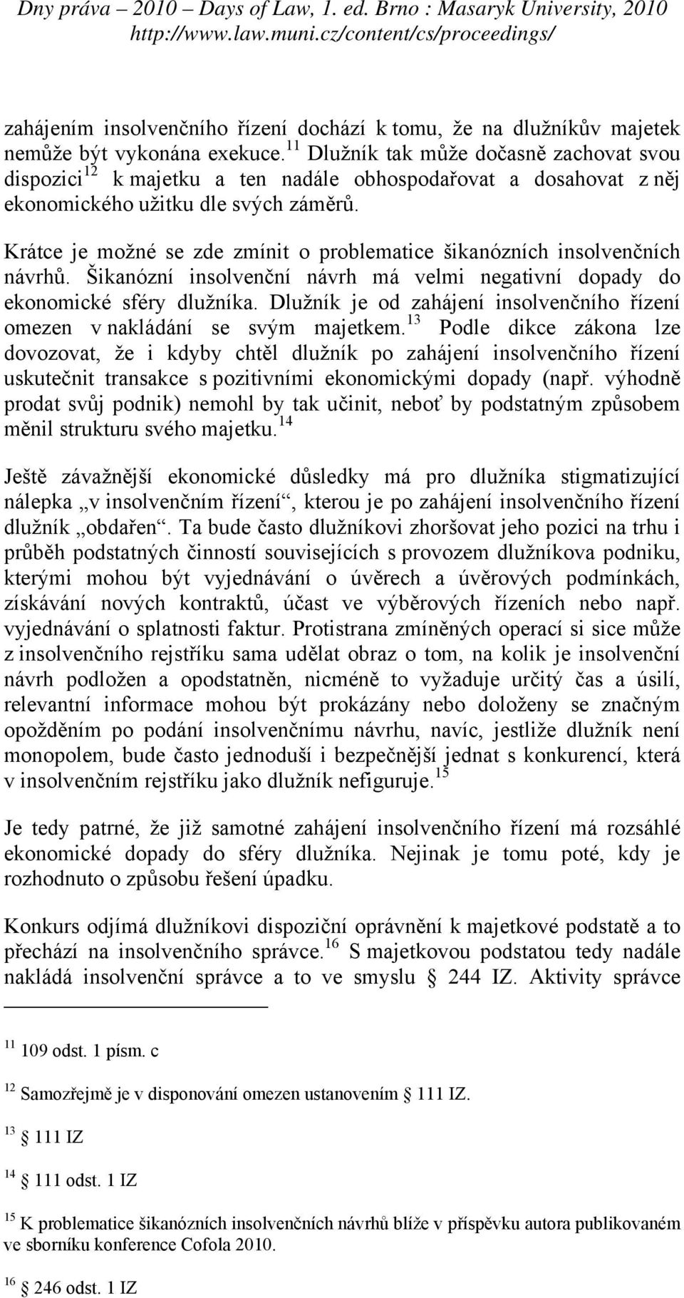 Krátce je možné se zde zmínit o problematice šikanózních insolvenčních návrhů. Šikanózní insolvenční návrh má velmi negativní dopady do ekonomické sféry dlužníka.