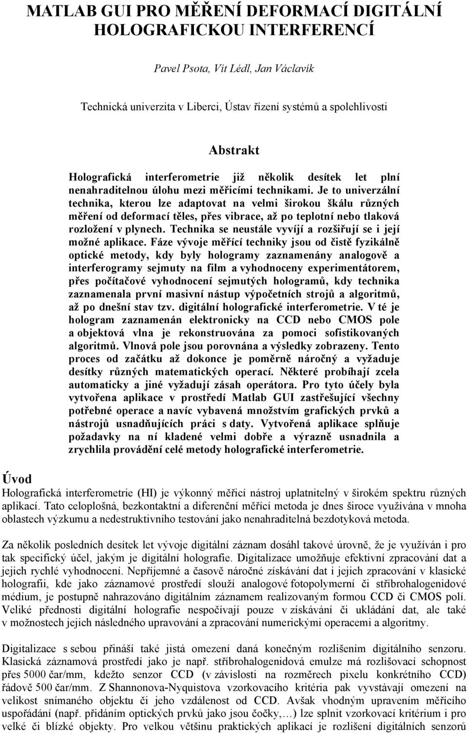 Je to univerzální technika, kterou lze adaptovat na velmi širokou škálu různých měření od deformací těles, přes vibrace, až po teplotní nebo tlaková rozložení v plynech.