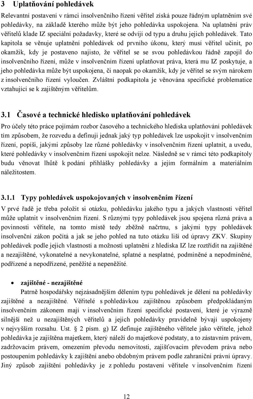 Tato kapitola se věnuje uplatnění pohledávek od prvního úkonu, který musí věřitel učinit, po okamţik, kdy je postaveno najisto, ţe věřitel se se svou pohledávkou řádně zapojil do insolvenčního