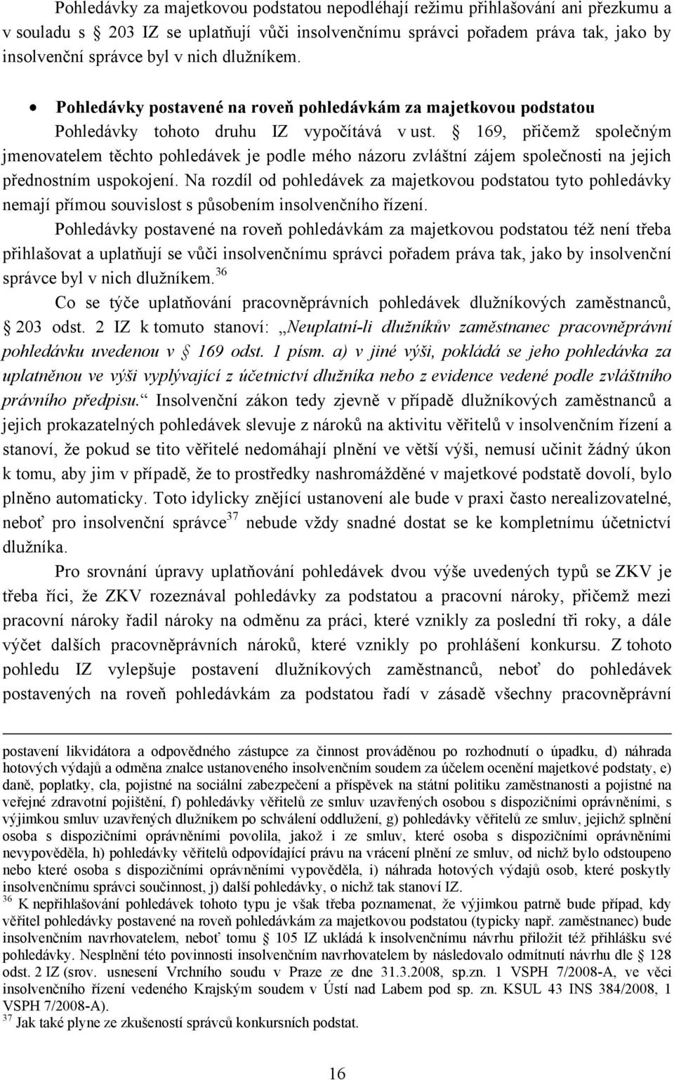 169, přičemţ společným jmenovatelem těchto pohledávek je podle mého názoru zvláštní zájem společnosti na jejich přednostním uspokojení.