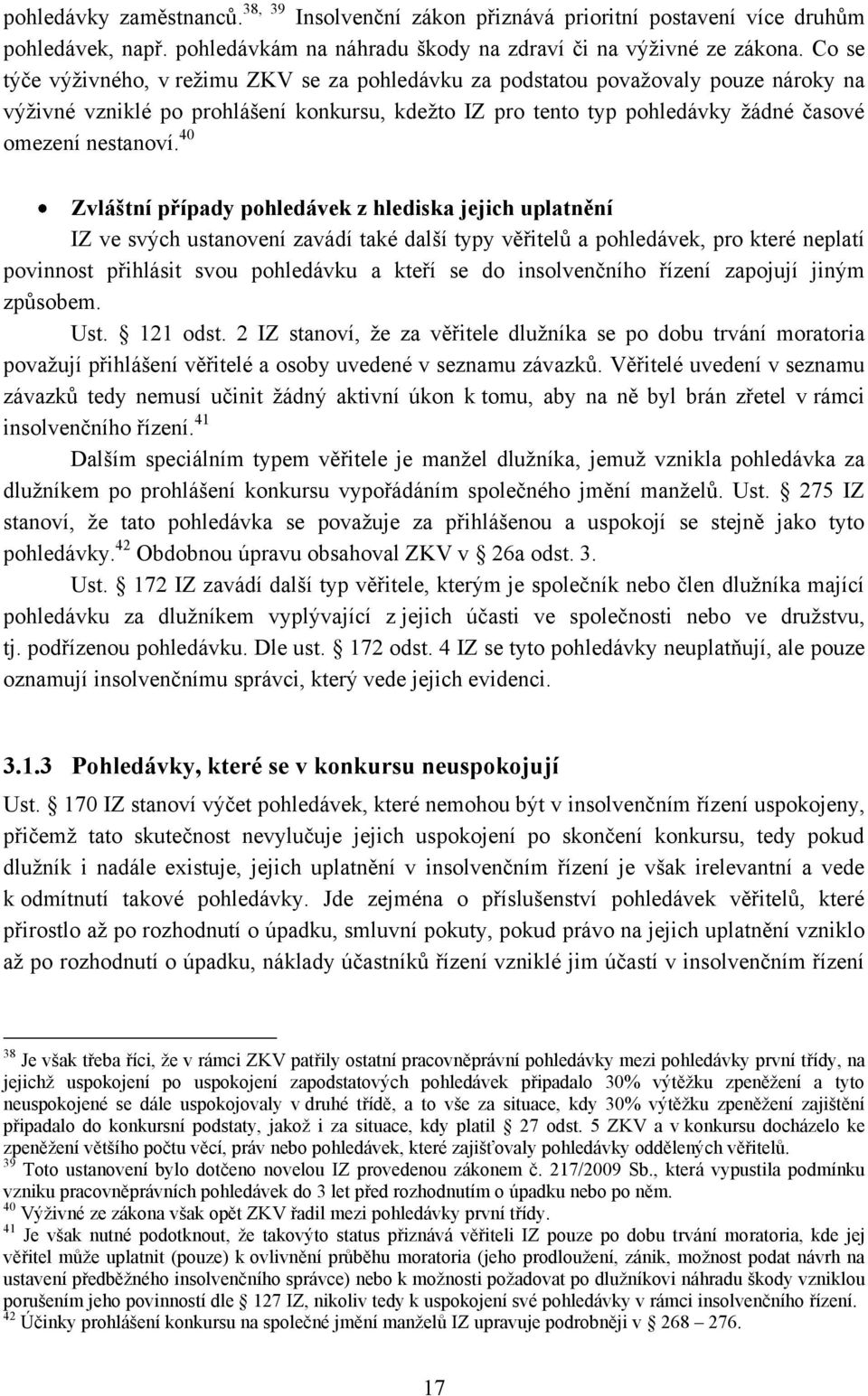 40 Zvláštní případy pohledávek z hlediska jejich uplatnění IZ ve svých ustanovení zavádí také další typy věřitelů a pohledávek, pro které neplatí povinnost přihlásit svou pohledávku a kteří se do