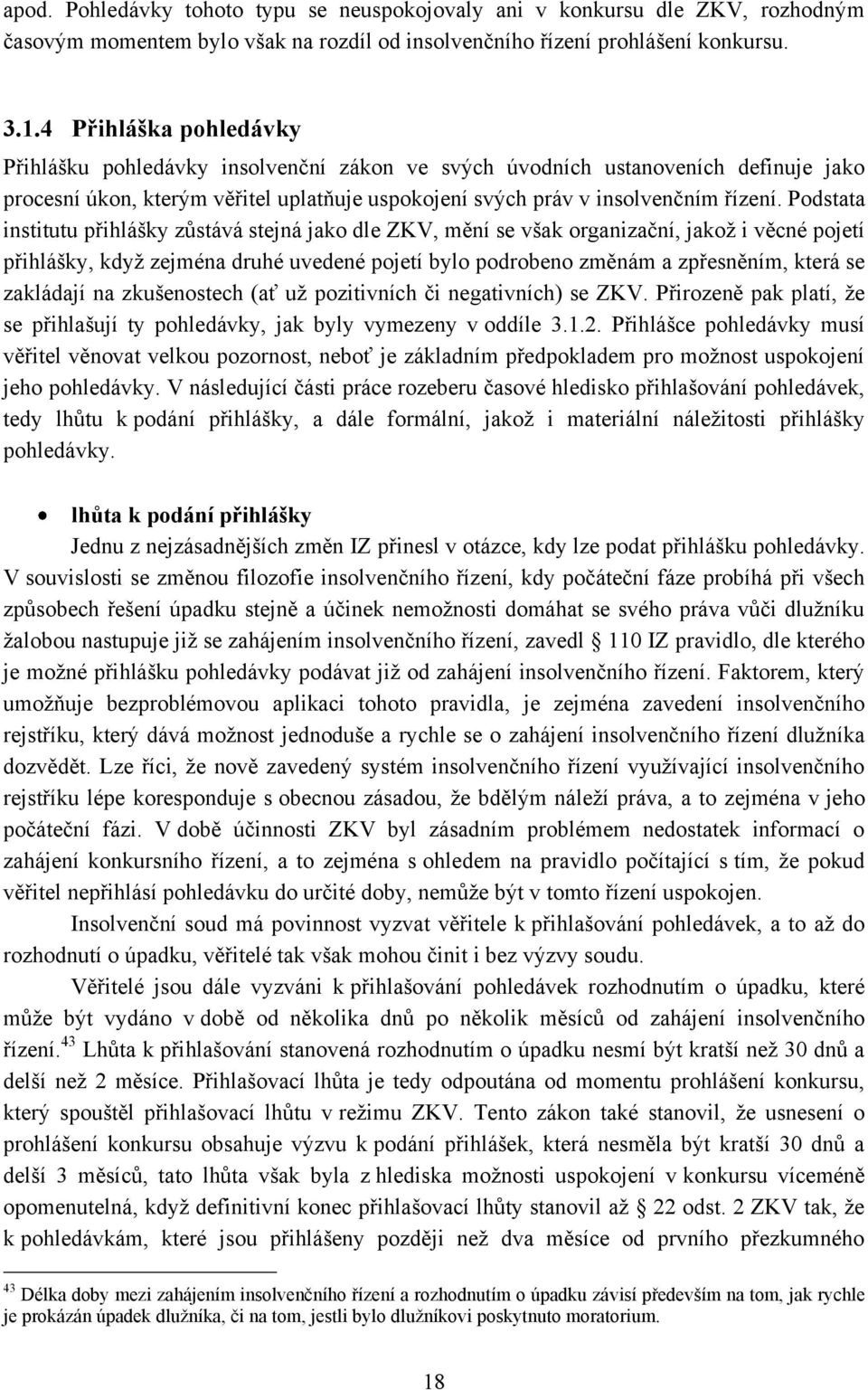 Podstata institutu přihlášky zůstává stejná jako dle ZKV, mění se však organizační, jakoţ i věcné pojetí přihlášky, kdyţ zejména druhé uvedené pojetí bylo podrobeno změnám a zpřesněním, která se