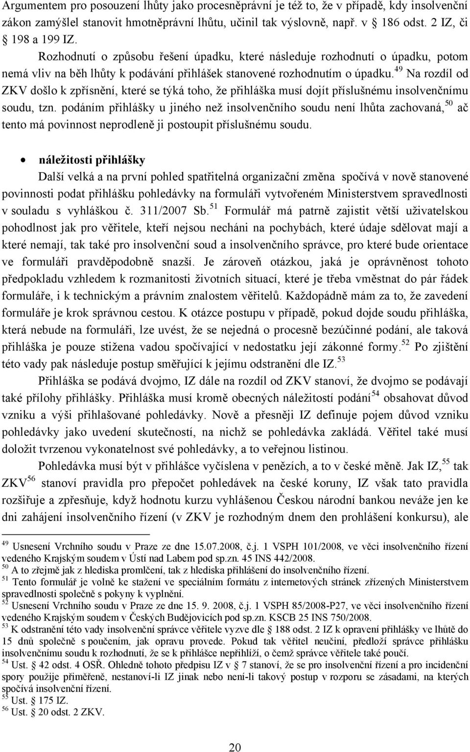 49 Na rozdíl od ZKV došlo k zpřísnění, které se týká toho, ţe přihláška musí dojít příslušnému insolvenčnímu soudu, tzn.