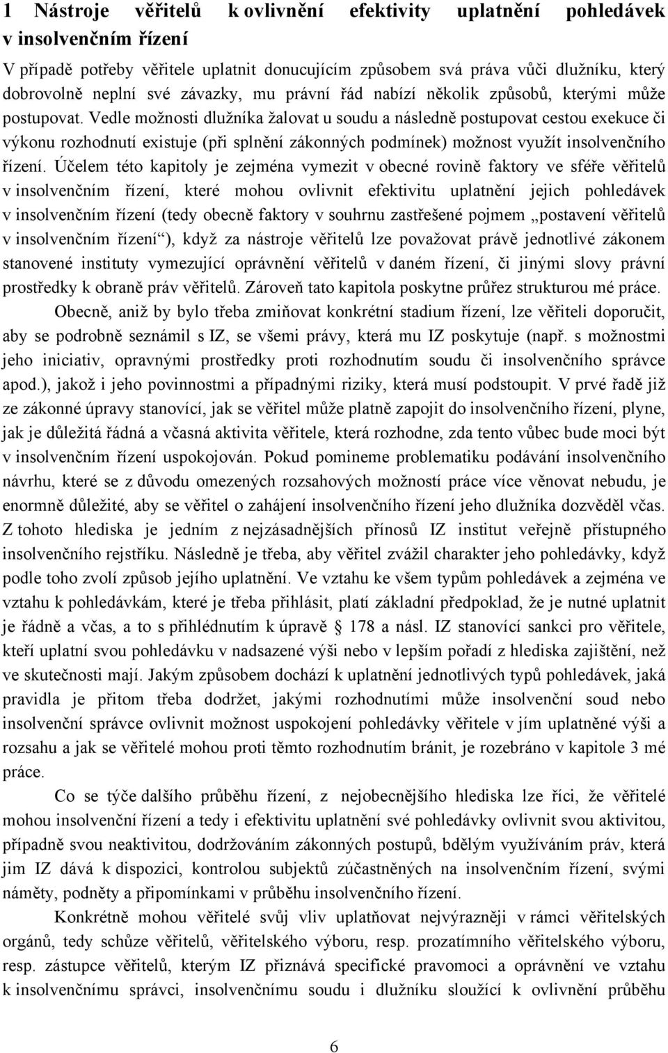 Vedle moţnosti dluţníka ţalovat u soudu a následně postupovat cestou exekuce či výkonu rozhodnutí existuje (při splnění zákonných podmínek) moţnost vyuţít insolvenčního řízení.