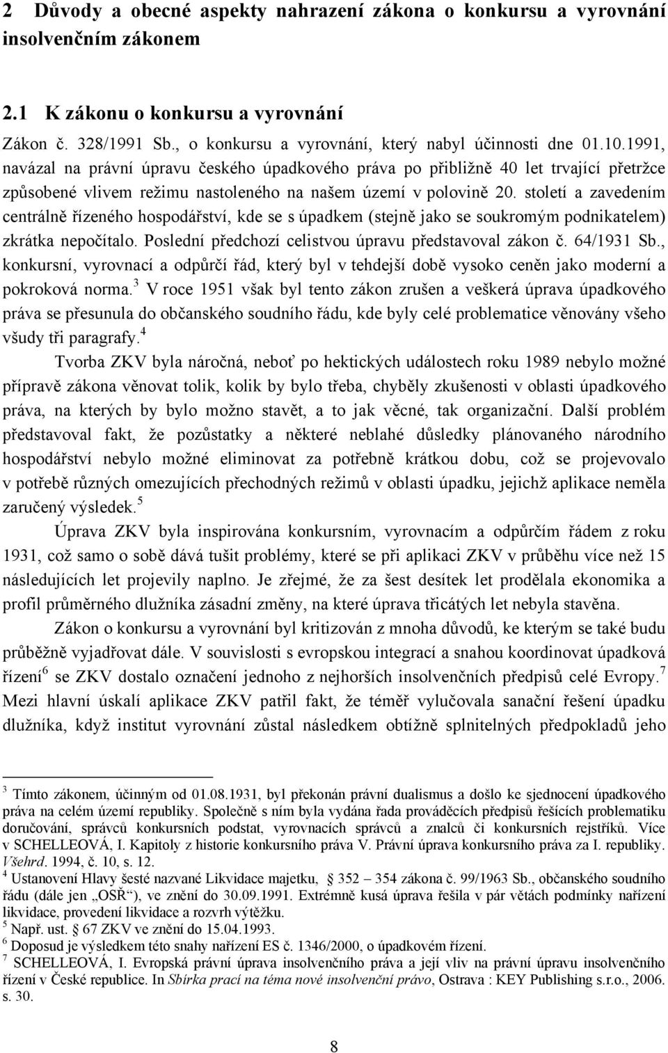 století a zavedením centrálně řízeného hospodářství, kde se s úpadkem (stejně jako se soukromým podnikatelem) zkrátka nepočítalo. Poslední předchozí celistvou úpravu představoval zákon č. 64/1931 Sb.