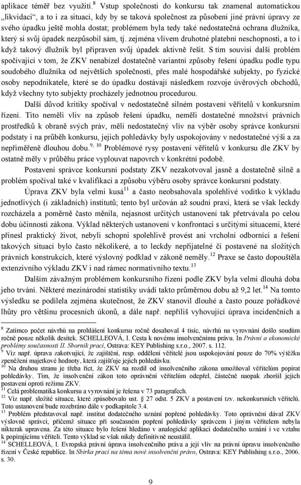 tedy také nedostatečná ochrana dluţníka, který si svůj úpadek nezpůsobil sám, tj. zejména vlivem druhotné platební neschopnosti, a to i kdyţ takový dluţník byl připraven svůj úpadek aktivně řešit.