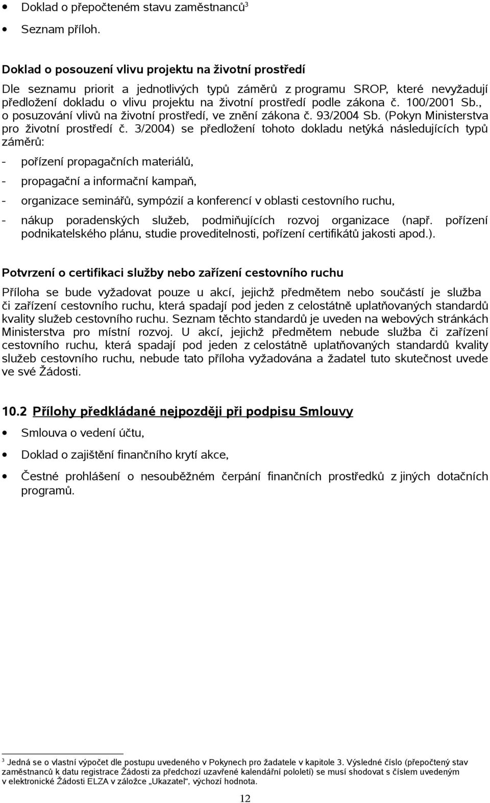 zákona č. 100/2001 Sb., o posuzování vlivů na životní prostředí, ve znění zákona č. 93/2004 Sb. (Pokyn Ministerstva pro životní prostředí č.