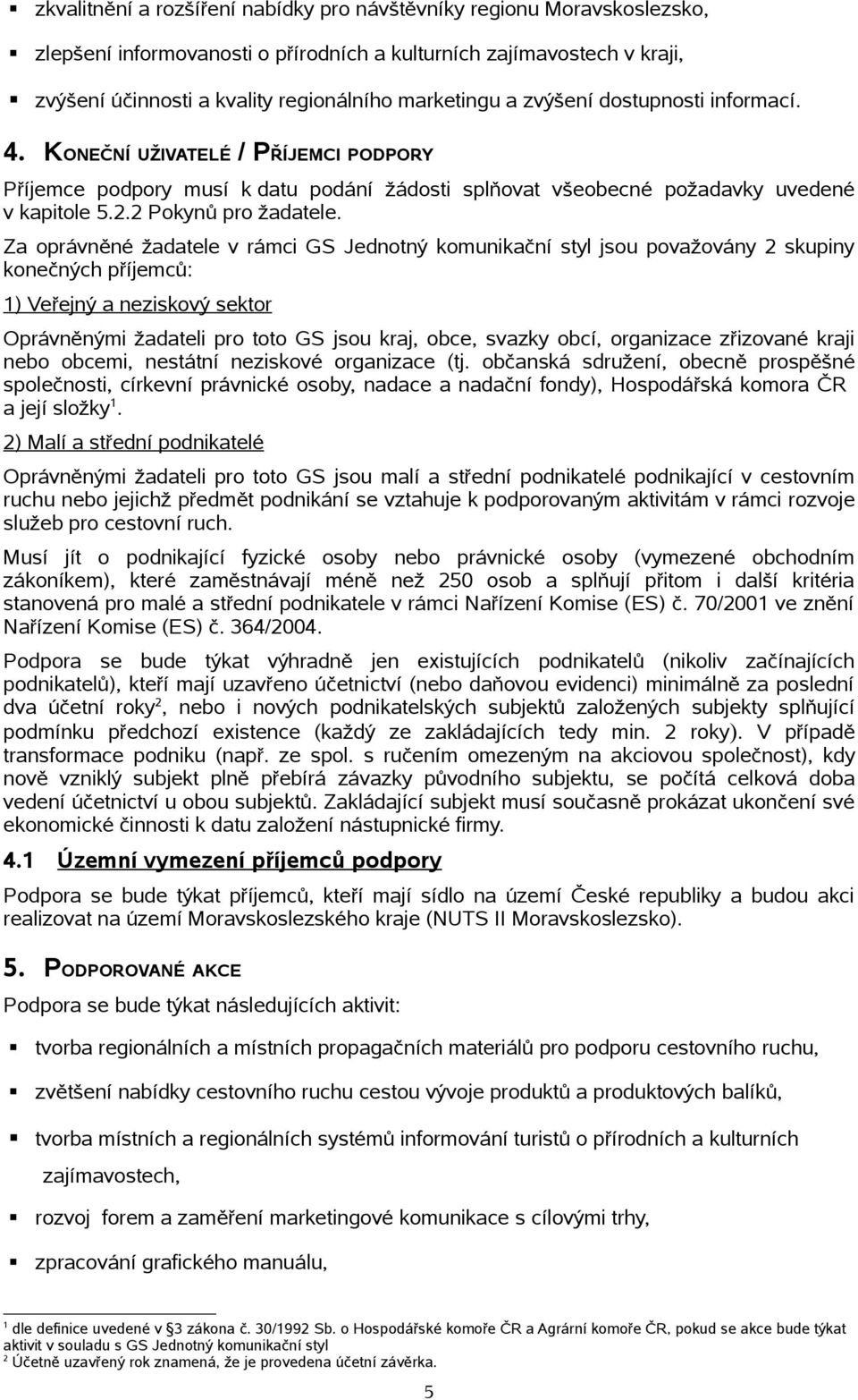 Za oprávněné žadatele v rámci GS Jednotný komunikační styl jsou považovány 2 skupiny konečných příjemců: 1) Veřejný a neziskový sektor Oprávněnými žadateli pro toto GS jsou kraj, obce, svazky obcí,