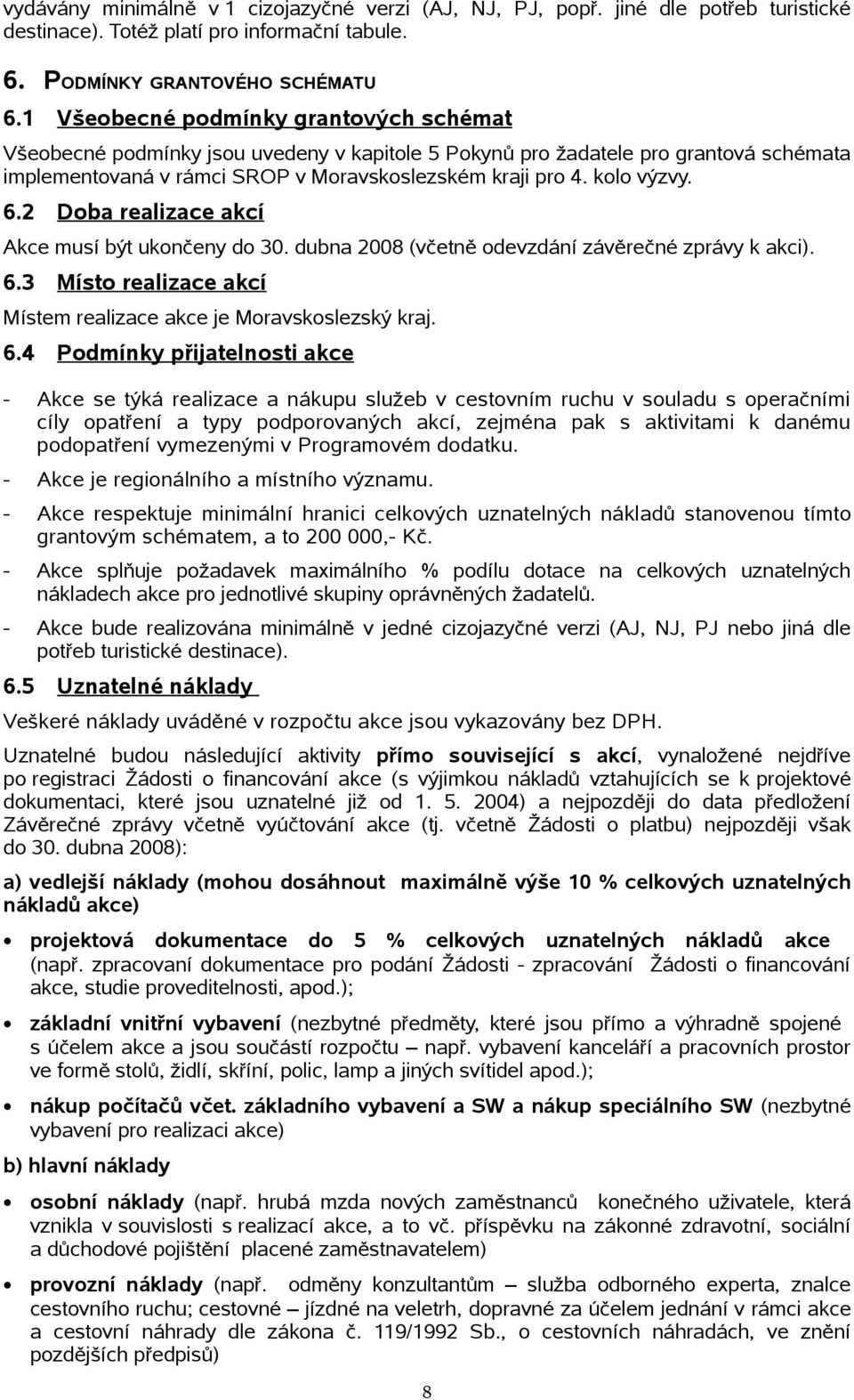 6.2 Doba realizace akcí Akce musí být ukončeny do 30. dubna 2008 (včetně odevzdání závěrečné zprávy k akci). 6.