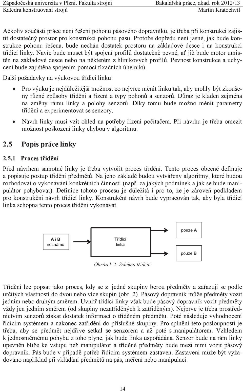 Navíc bude muset být spojení profilů dostatečně pevné, ať již bude motor umístěn na základové desce nebo na některém z hliníkových profilů.