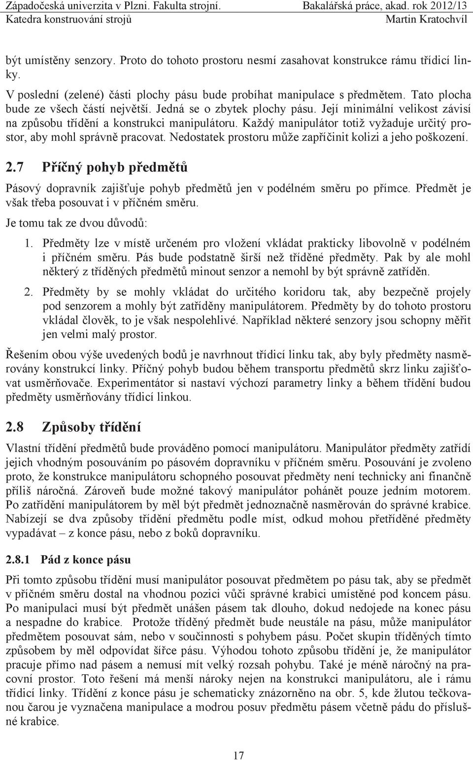 Každý manipulátor totiž vyžaduje určitý prostor, aby mohl správně pracovat. Nedostatek prostoru může zapříčinit kolizi a jeho poškození. 2.