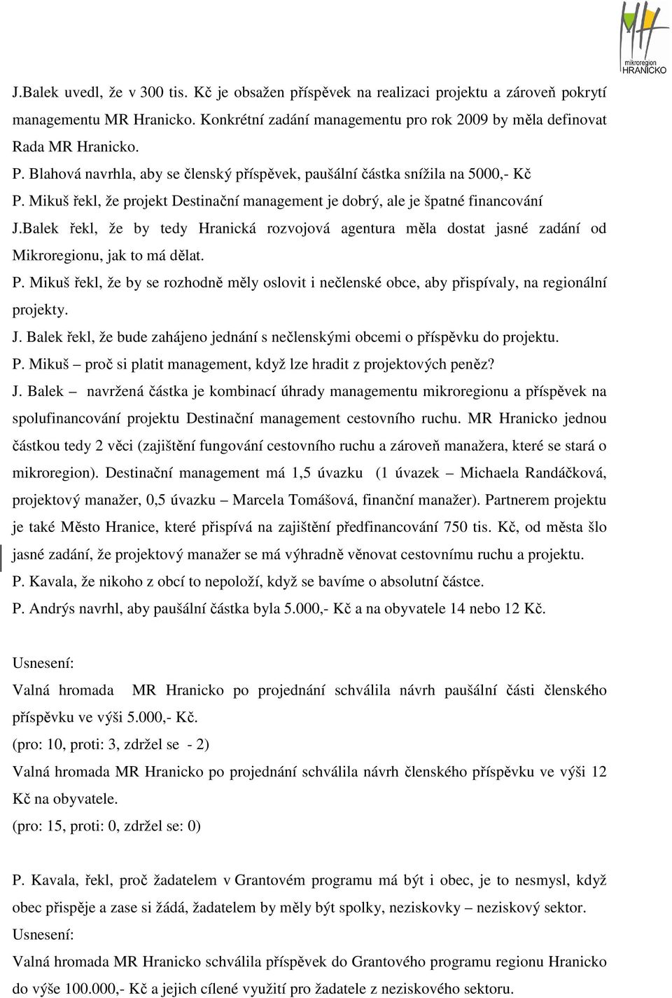 Balek řekl, že by tedy Hranická rozvojová agentura měla dostat jasné zadání od Mikroregionu, jak to má dělat. P.