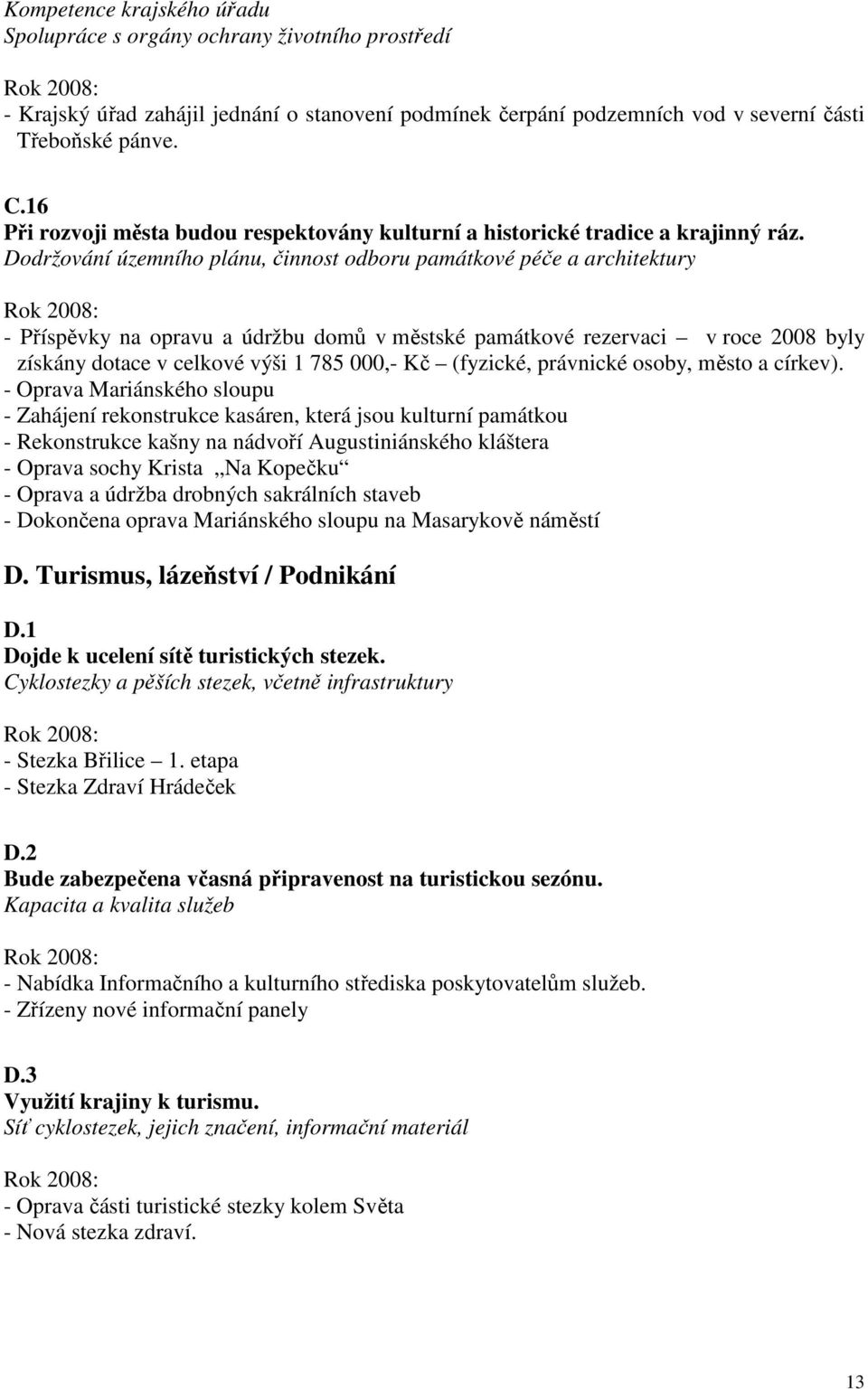 Dodržování územního plánu, činnost odboru památkové péče a architektury - Příspěvky na opravu a údržbu domů v městské památkové rezervaci v roce 2008 byly získány dotace v celkové výši 1 785 000,- Kč