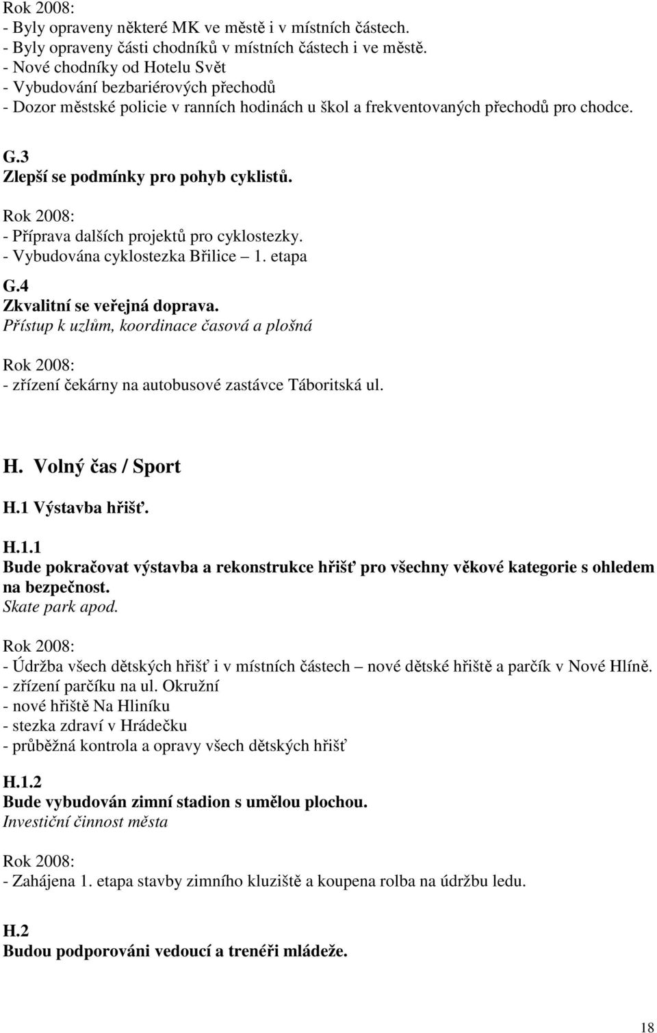 - Příprava dalších projektů pro cyklostezky. - Vybudována cyklostezka Břilice 1. etapa G.4 Zkvalitní se veřejná doprava.