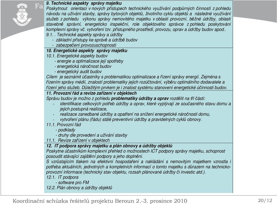 poskytování komplexní správy vč. vytvoření tzv. přístupného prostředí, provozu, oprav a údržby budov apod.. 9.1.