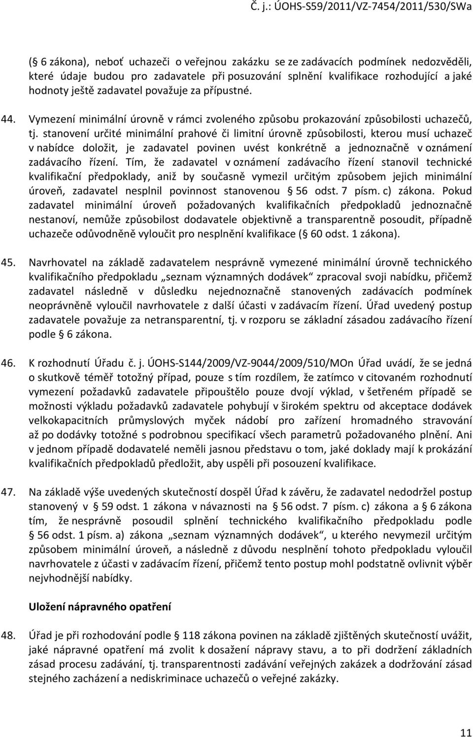 stanovení určité minimální prahové či limitní úrovně způsobilosti, kterou musí uchazeč v nabídce doložit, je zadavatel povinen uvést konkrétně a jednoznačně v oznámení zadávacího řízení.