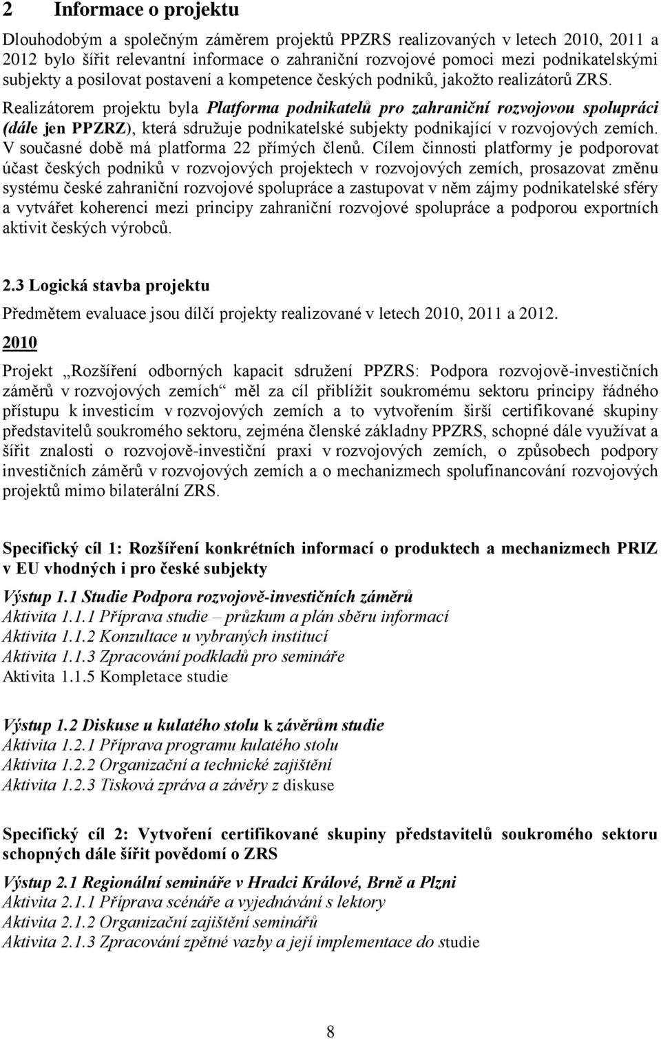 Realizátorem projektu byla Platforma podnikatelů pro zahraniční rozvojovou spolupráci (dále jen PPZRZ), která sdružuje podnikatelské subjekty podnikající v rozvojových zemích.