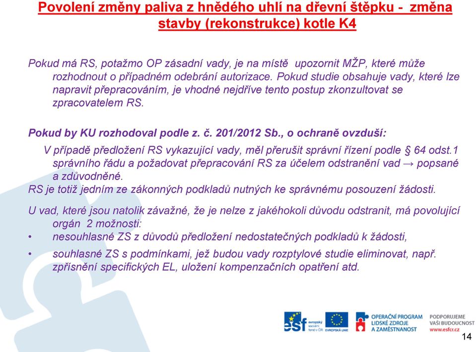 , o ochraně ovzduší: V případě předložení RS vykazující vady, měl přerušit správní řízení podle 64 odst.1 správního řádu a požadovat přepracování RS za účelem odstranění vad popsané a zdůvodněné.