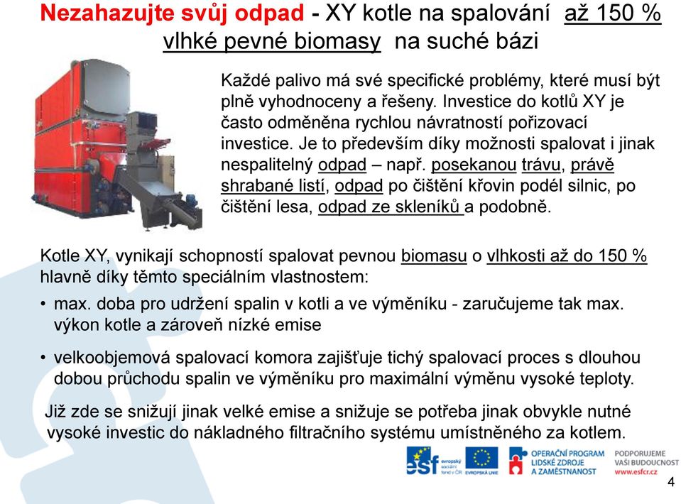 posekanou trávu, právě shrabané listí, odpad po čištění křovin podél silnic, po čištění lesa, odpad ze skleníků a podobně.