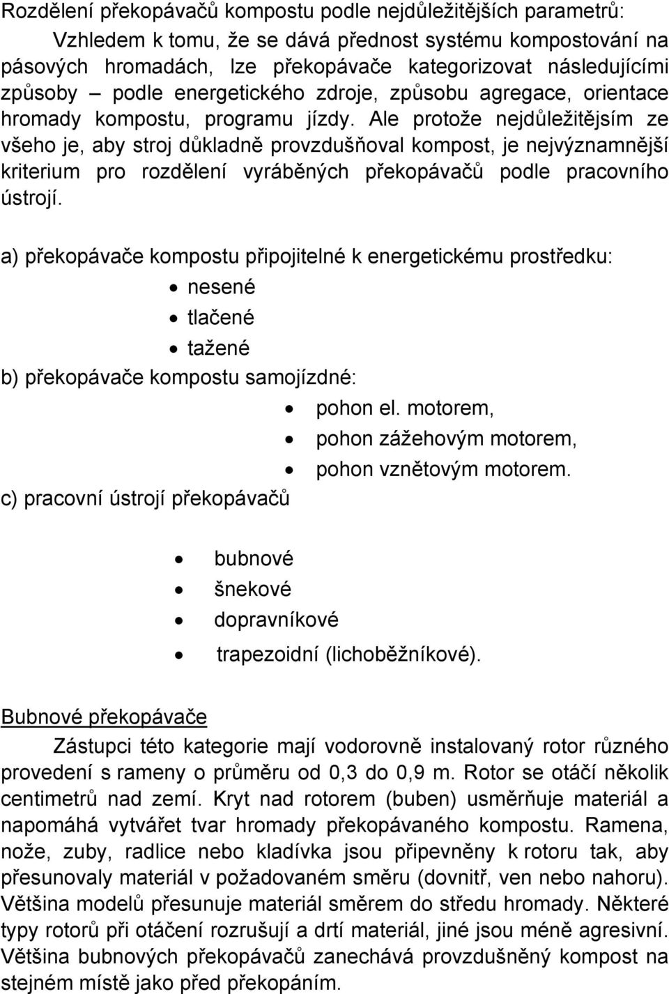 Ale protože nejdůležitějsím ze všeho je, aby stroj důkladně provzdušňoval kompost, je nejvýznamnější kriterium pro rozdělení vyráběných překopávačů podle pracovního ústrojí.