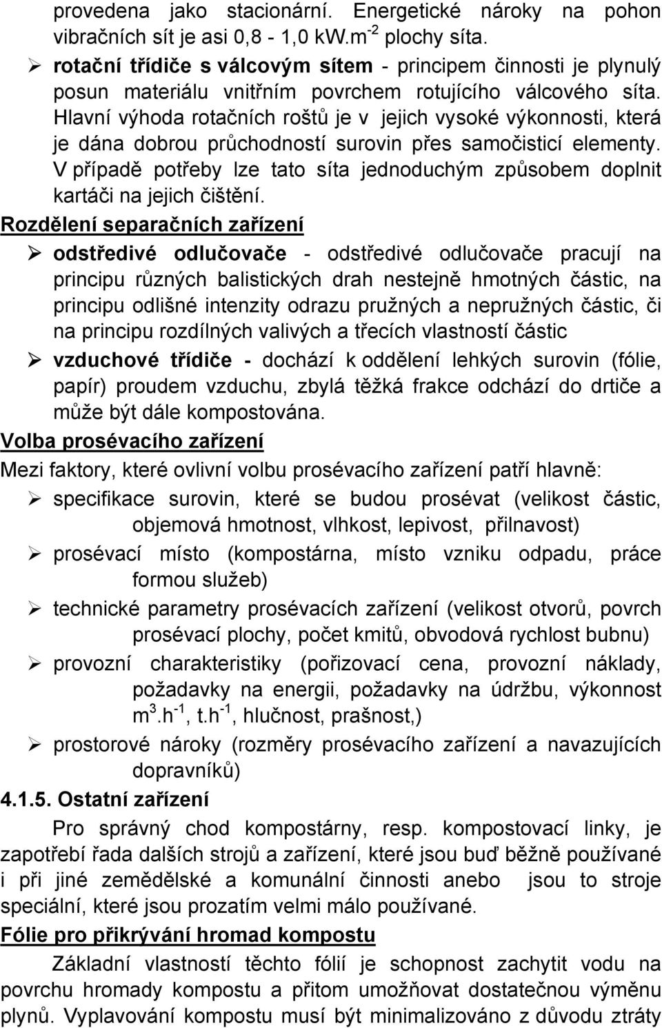 Hlavní výhoda rotačních roštů je v jejich vysoké výkonnosti, která je dána dobrou průchodností surovin přes samočisticí elementy.