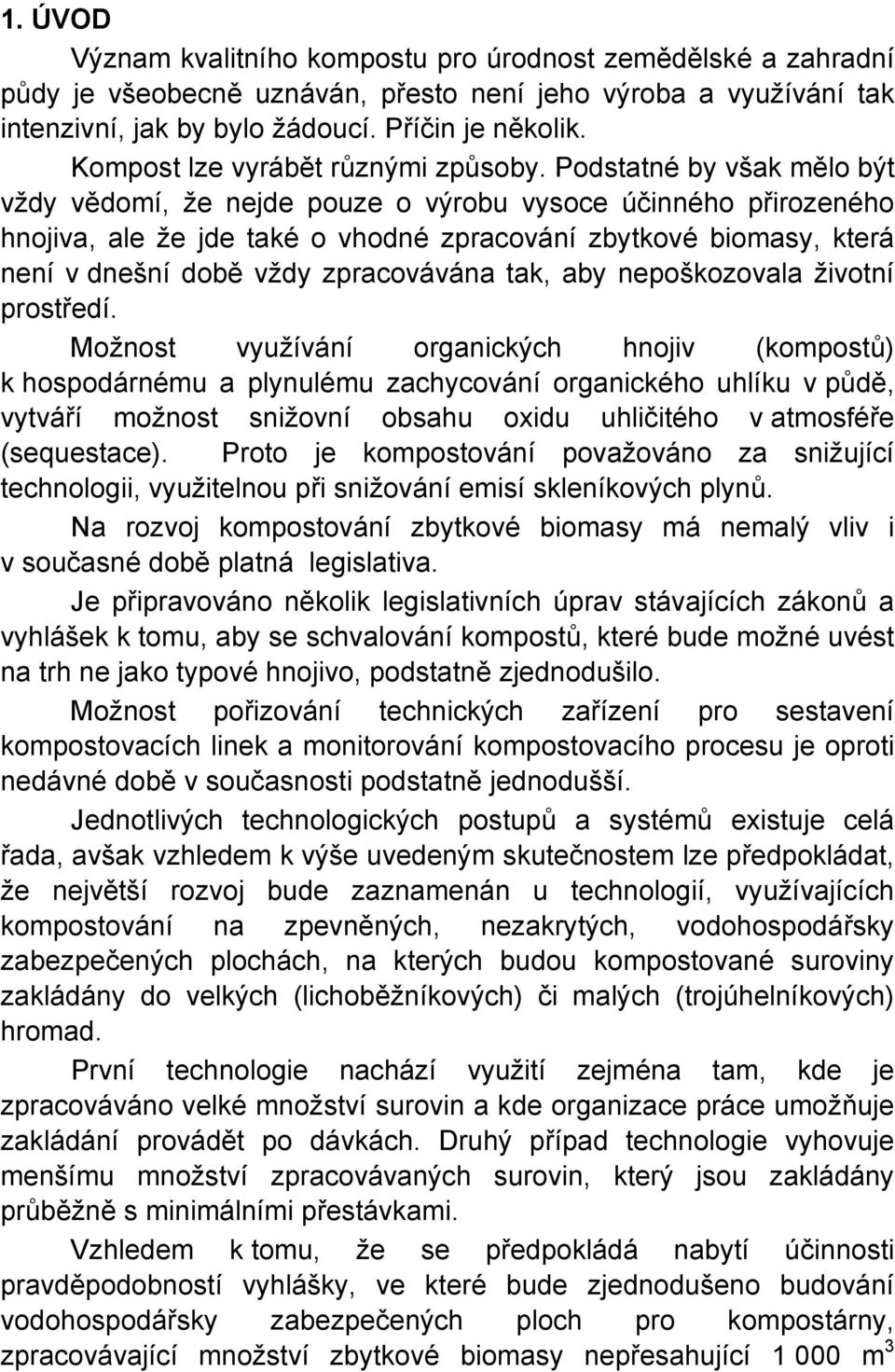 Podstatné by však mělo být vždy vědomí, že nejde pouze o výrobu vysoce účinného přirozeného hnojiva, ale že jde také o vhodné zpracování zbytkové biomasy, která není v dnešní době vždy zpracovávána