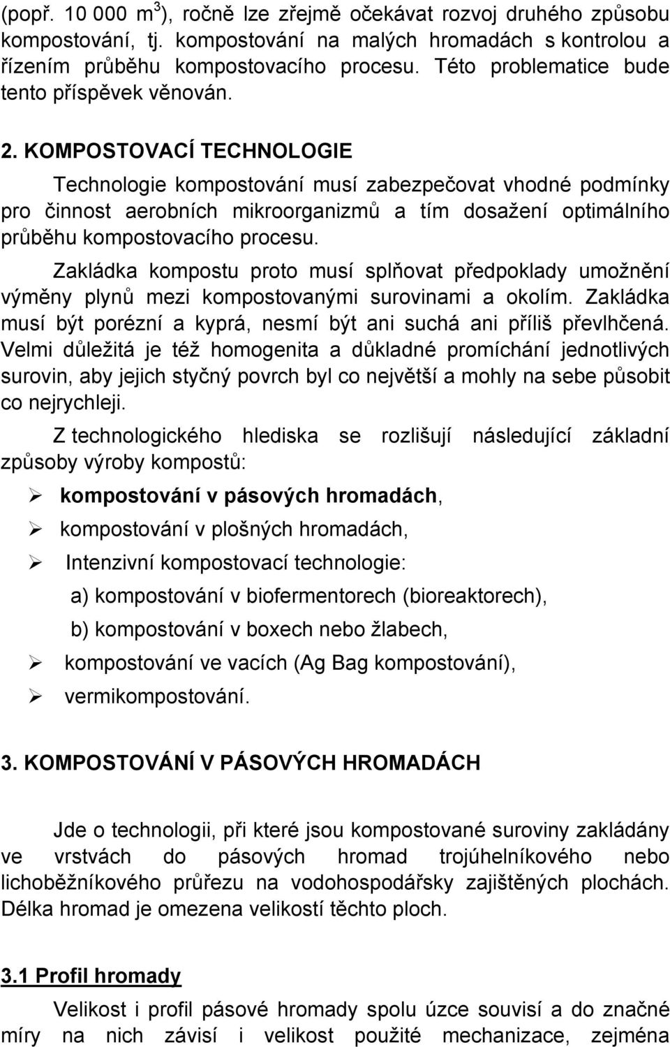 KOMPOSTOVACÍ TECHNOLOGIE Technologie kompostování musí zabezpečovat vhodné podmínky pro činnost aerobních mikroorganizmů a tím dosažení optimálního průběhu kompostovacího procesu.