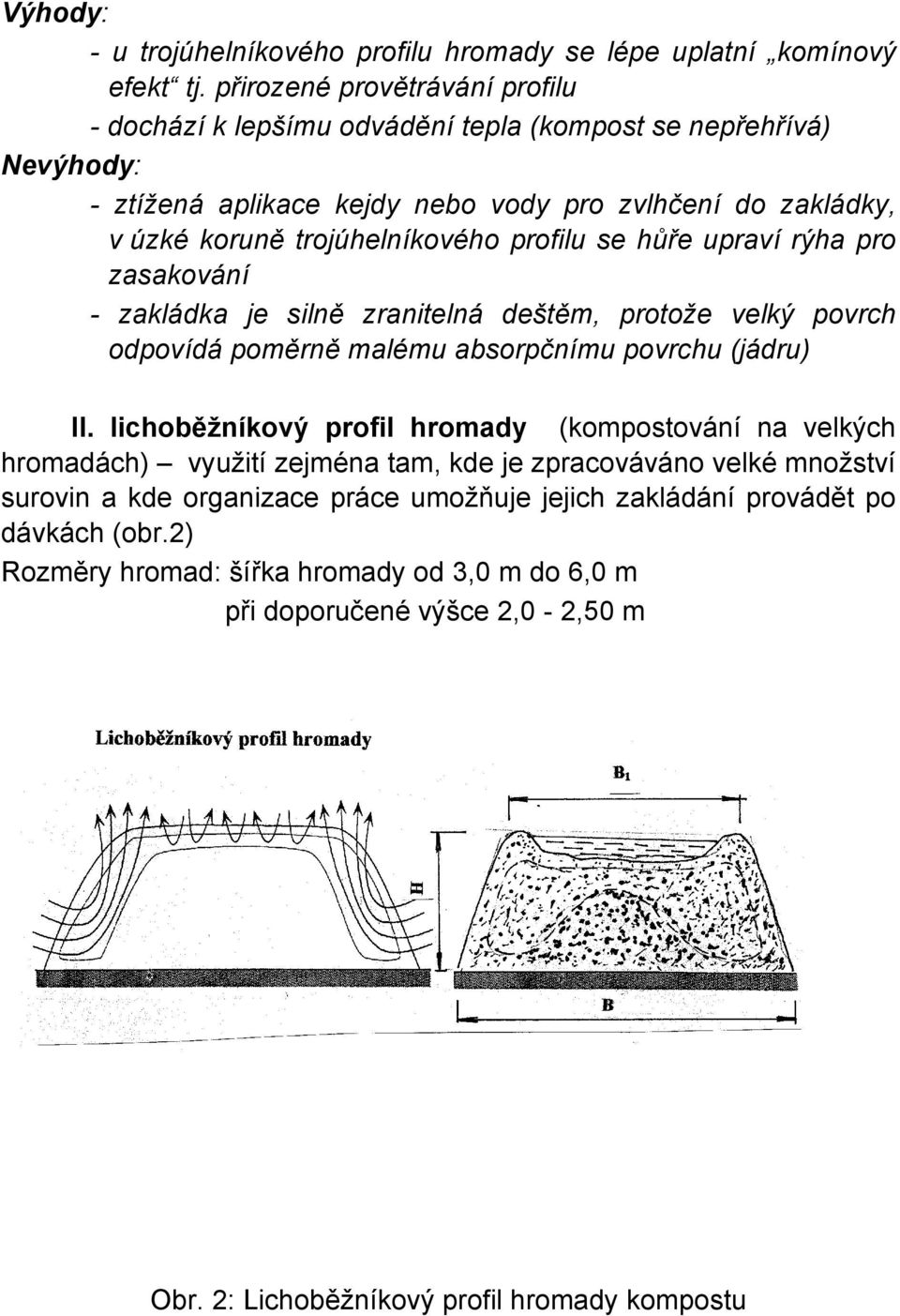 trojúhelníkového profilu se hůře upraví rýha pro zasakování - zakládka je silně zranitelná deštěm, protože velký povrch odpovídá poměrně malému absorpčnímu povrchu (jádru) II.