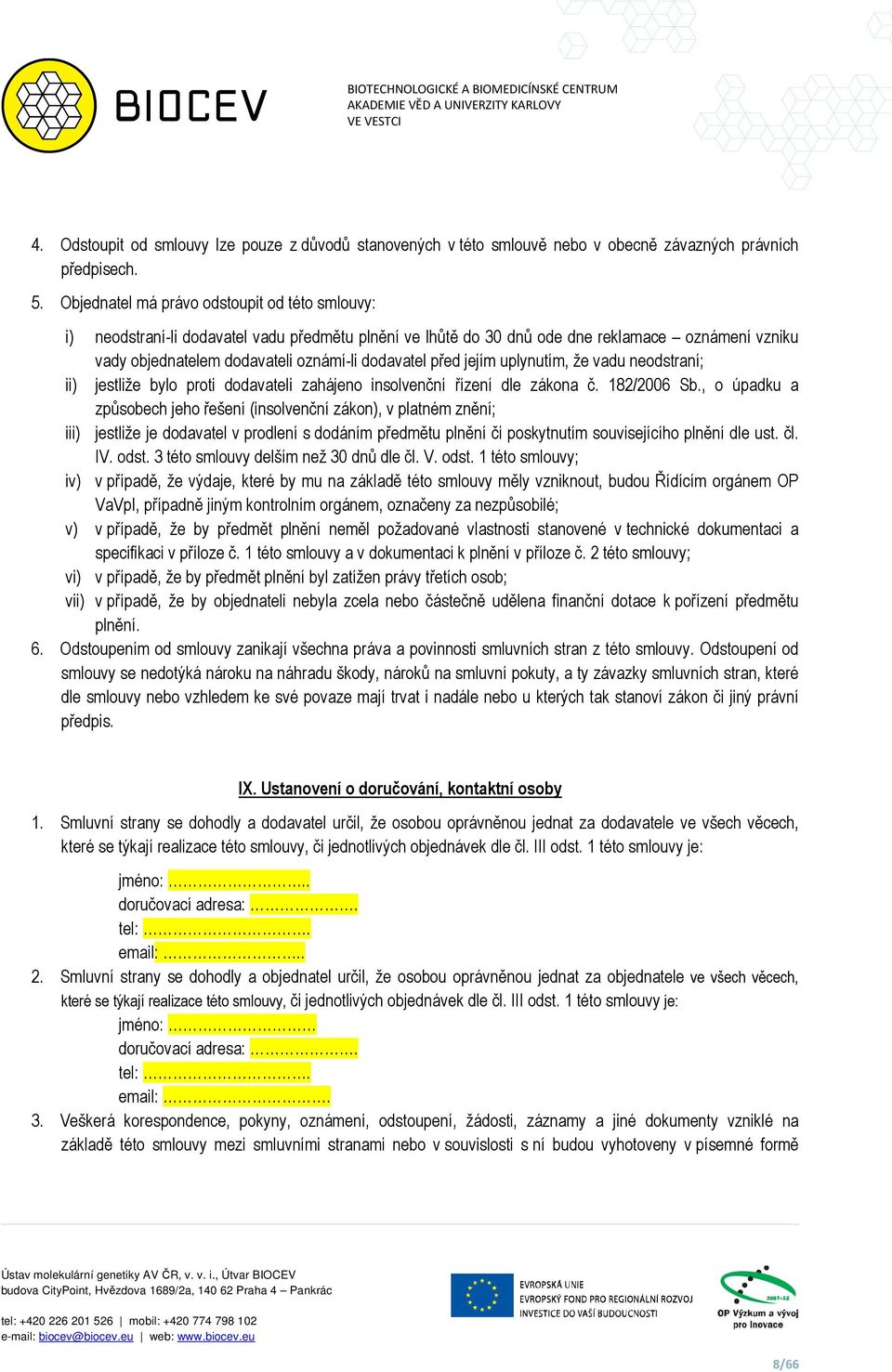 před jejím uplynutím, že vadu neodstraní; ii) jestliže bylo proti dodavateli zahájeno insolvenční řízení dle zákona č. 182/2006 Sb.