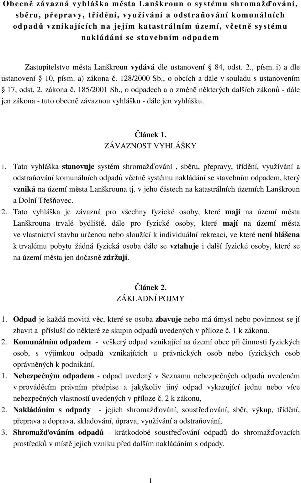 , o obcích a dále v souladu s ustanovením 17, odst. 2. zákona č. 185/2001 Sb., o odpadech a o změně některých dalších zákonů - dále jen zákona - tuto obecně závaznou vyhlášku - dále jen vyhlášku.