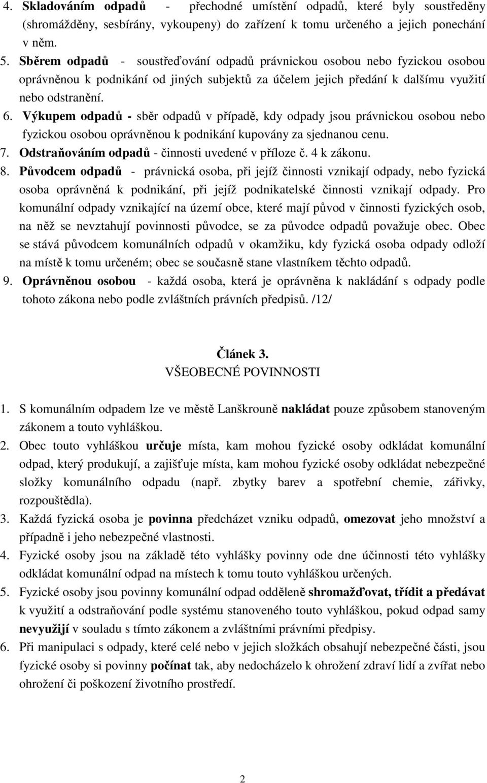 Výkupem odpadů - sběr odpadů v případě, kdy odpady jsou právnickou osobou nebo fyzickou osobou oprávněnou k podnikání kupovány za sjednanou cenu. 7.