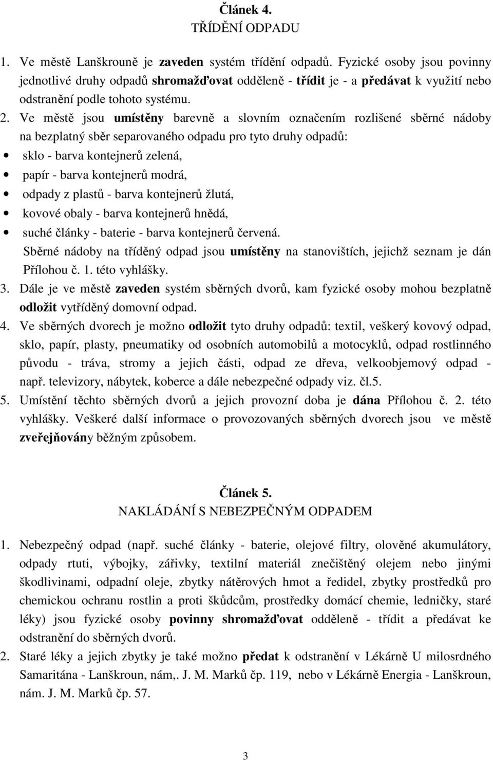 Ve městě jsou umístěny barevně a slovním označením rozlišené sběrné nádoby na bezplatný sběr separovaného odpadu pro tyto druhy odpadů: sklo - barva kontejnerů zelená, papír - barva kontejnerů modrá,