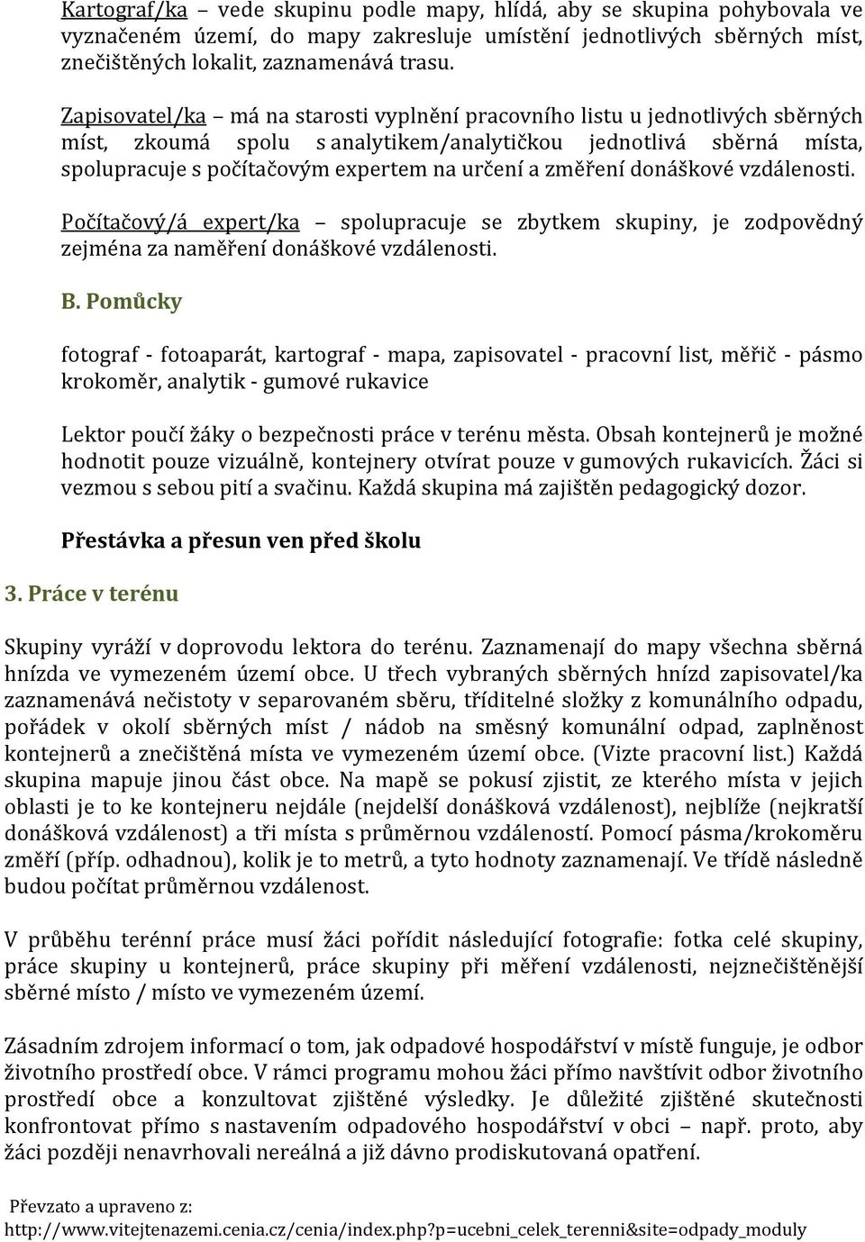 změření donáškové vzdálenosti. Počítačový/á expert/ka spolupracuje se zbytkem skupiny, je zodpovědný zejména za naměření donáškové vzdálenosti. B.